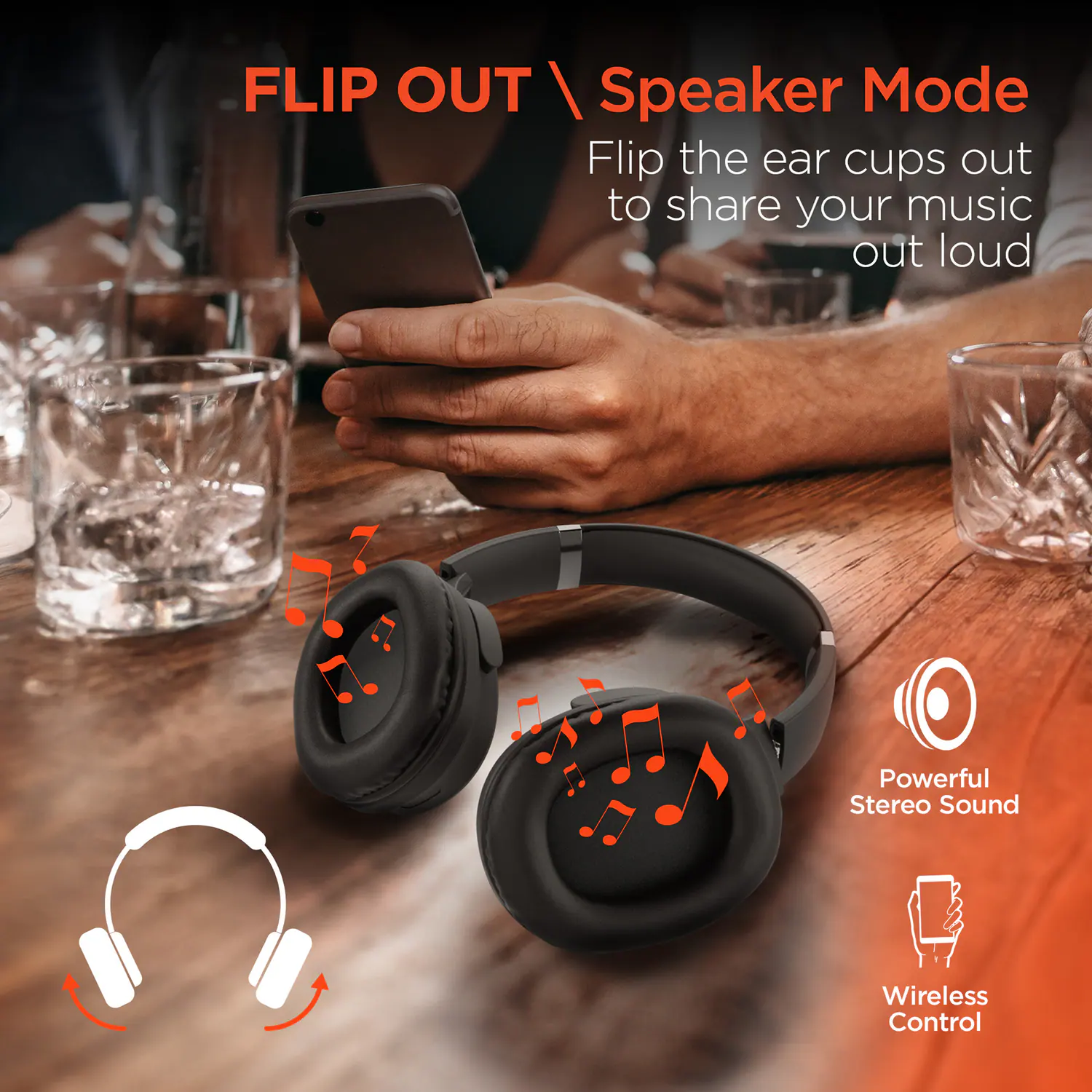 FLIP OUT / Speaker Mode  
Flip the ear cups out to share your music out loud  

Powerful Stereo Sound  
Wireless Control
