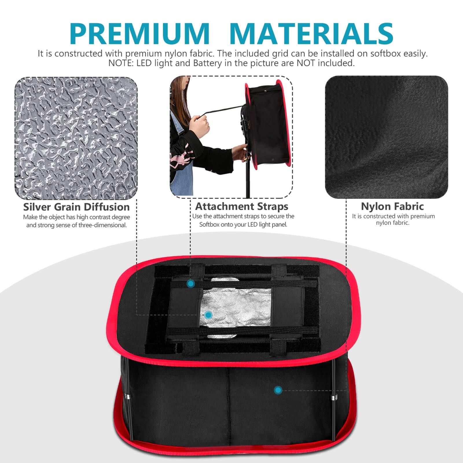**PREMIUM MATERIALS**

It is constructed with premium nylon fabric. The included grid can be installed on softbox easily.  
NOTE: LED light and Battery in the picture are NOT included.

- **Silver Grain Diffusion**  
  Make the object has high contrast degree and strong sense of three-dimensional.

- **Attachment Straps**  
  Use the attachment straps to secure the Softbox onto your LED light panel.

- **Nylon Fabric**  
  It is constructed with premium nylon fabric.