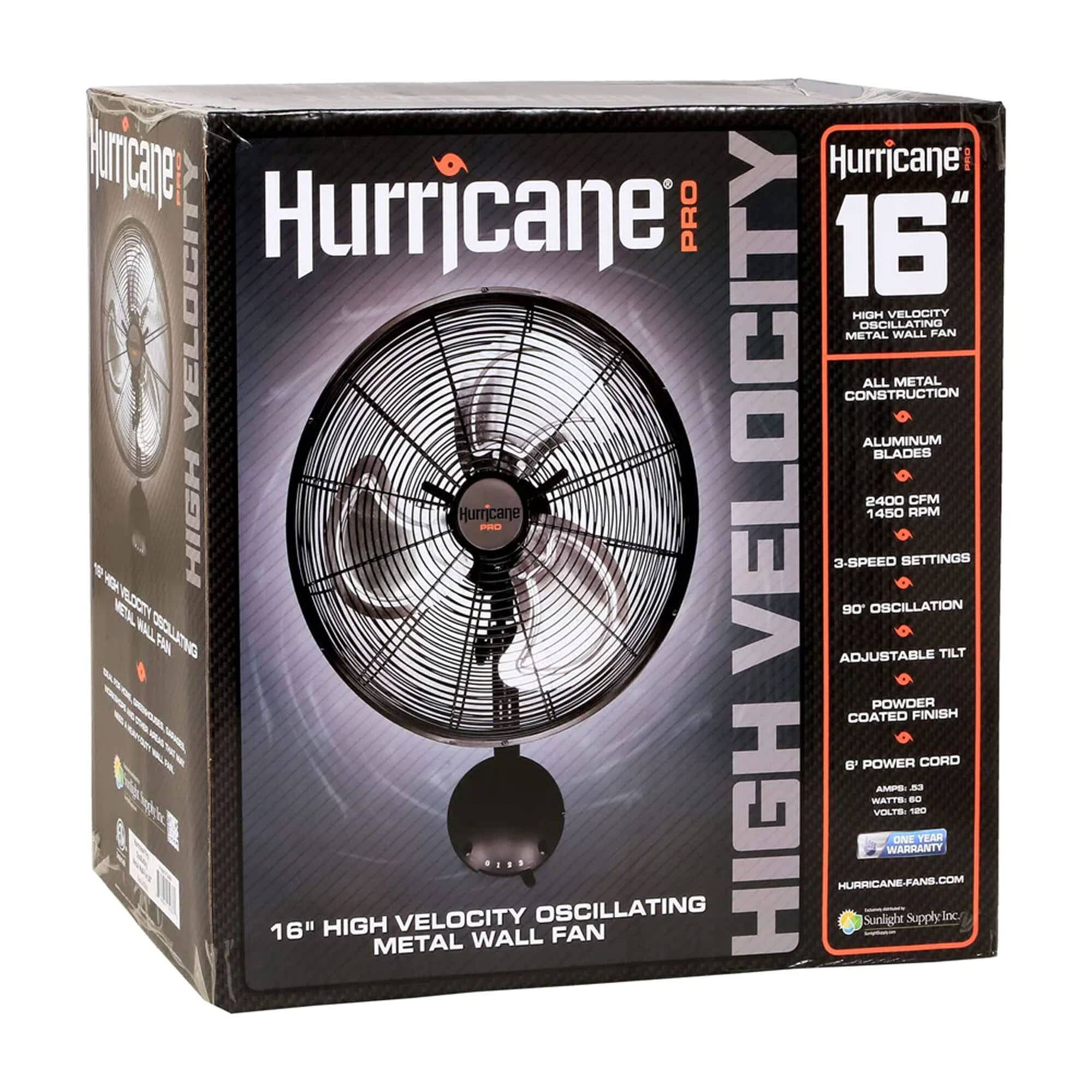 Hurricane PRO 16" High Velocity Oscillating Metal Wall Fan

- All Metal Velocity Construction
- Aluminum Blades
- 2400 CFM
- 1450 RPM
- 3-Speed Settings
- 90° Oscillation
- Adjustable Tilt
- Powder Coated Finish
- 6' Power Cord
- 120V, 60Hz, 80 Watts
- 16" High Metal Velocity Wall Oscillating Fan
- Sunlight Supply Inc. 1-Year Warranty

Hurricane-Fans.com