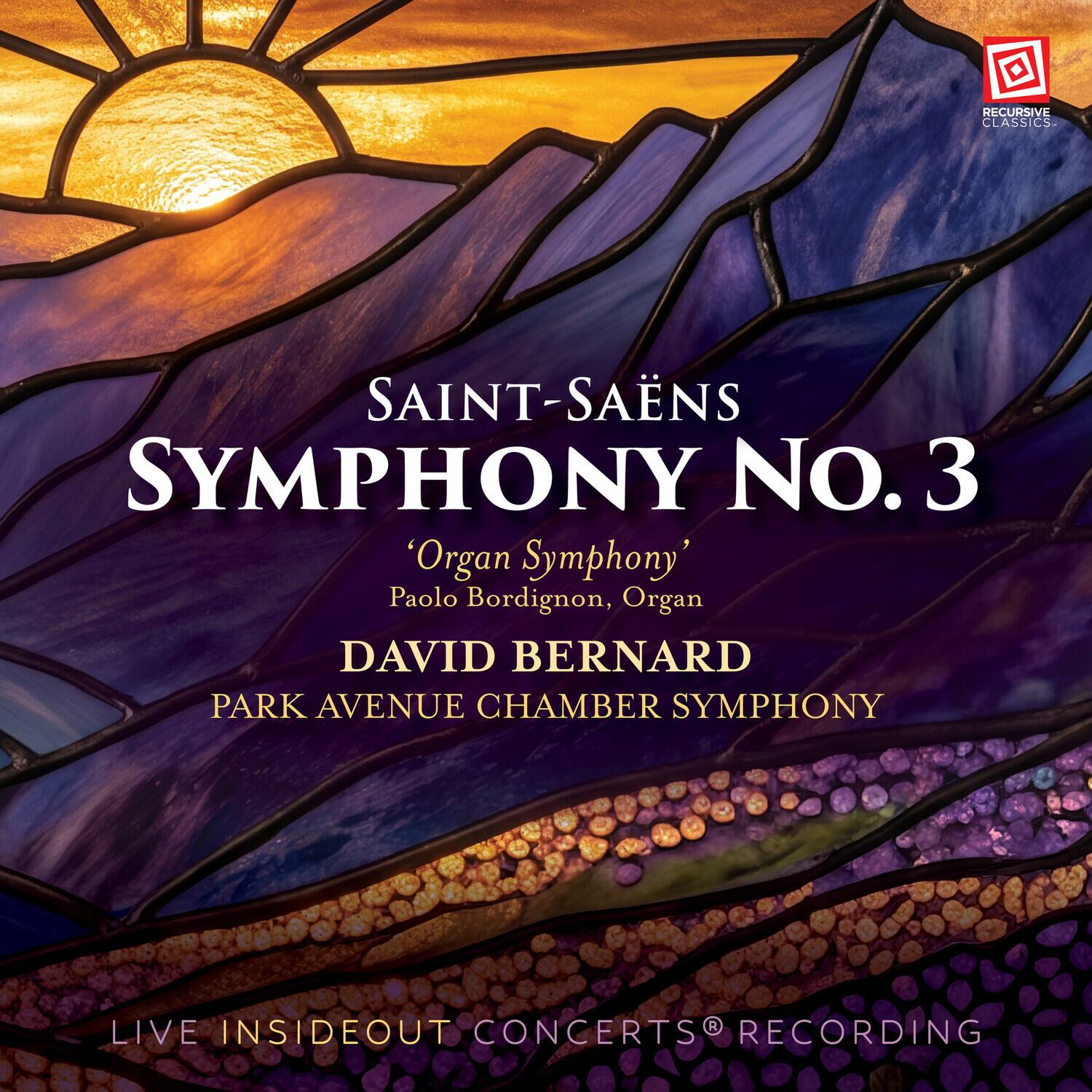 RECURSIVE CLASSICS

SAINT-SAËNS SYMPHONY NO. 3 'Organ Symphony'  
Paolo Bordignon, Organ  
DAVID BERNARD  
PARK AVENUE CHAMBER SYMPHONY  

LIVE INSIDEOUT CONCERTS® RECORDING
