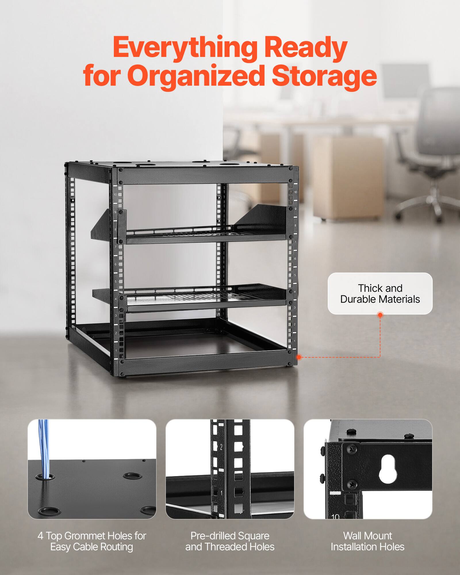Everything Ready for Organized Storage

- Thick and Durable Materials
- 4 Top Grommet Holes for Easy Cable Routing
- Pre-drilled Square and Threaded Holes
- Wall Mount Installation Holes