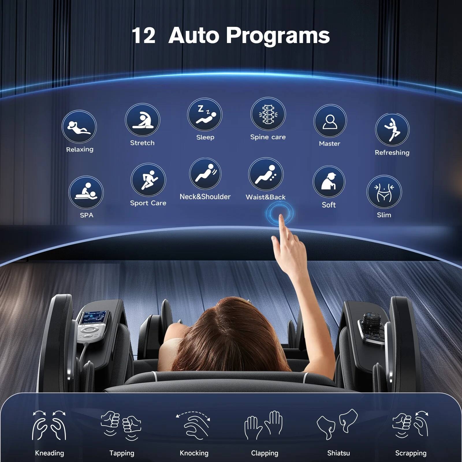 12 Auto Programs

- Relaxing
- Stretch
- Sleep
- Spine care
- Master
- Refreshing
- SPA
- Sport Care
- Neck&Shoulder
- Waist&Back
- Soft
- Slim

Massage Techniques:
- Kneading
- Tapping
- Knocking
- Clapping
- Shiatsu
- Scraping