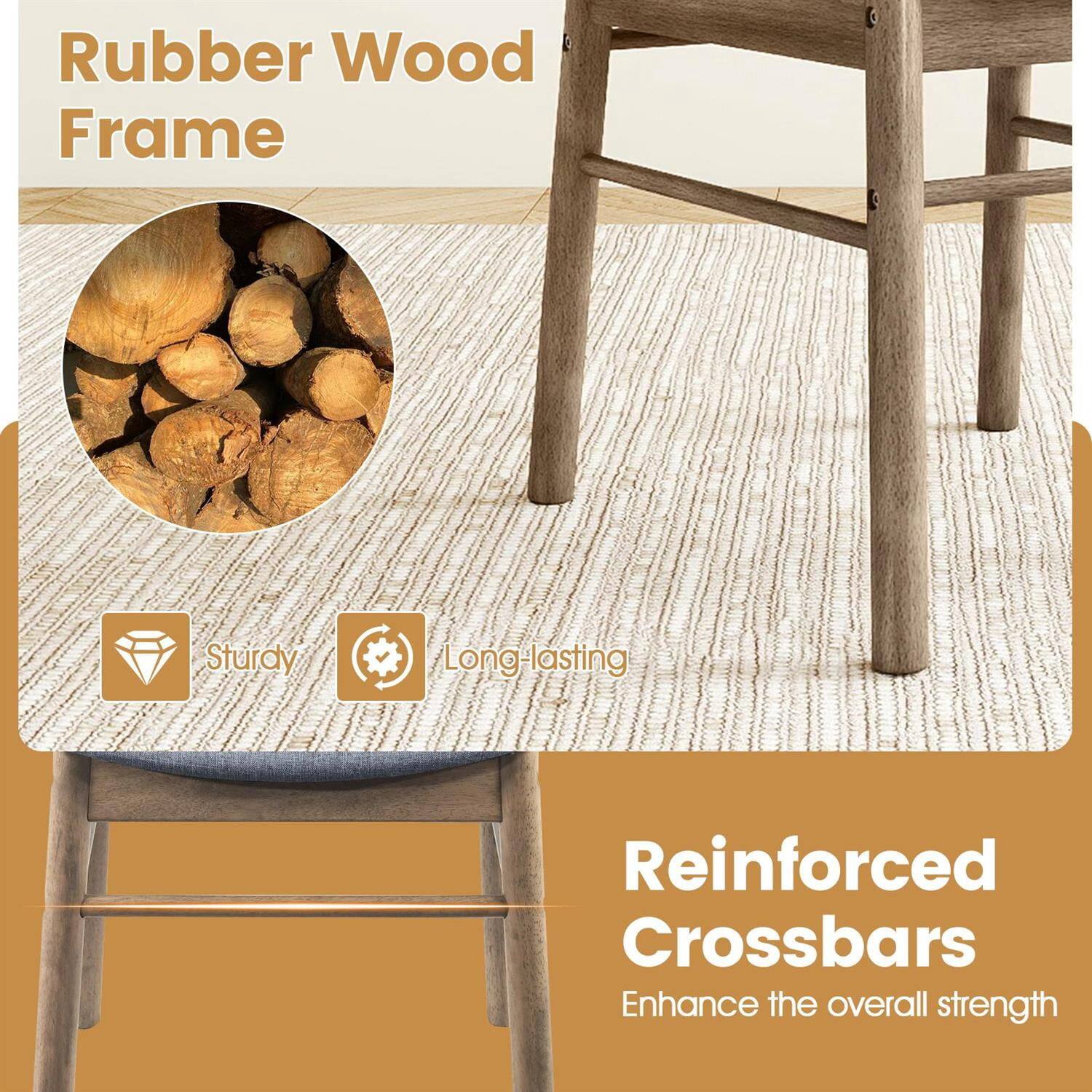 Rubber Wood Frame

Sturdy  
Long-lasting

Reinforced Crossbars  
Enhance the overall strength