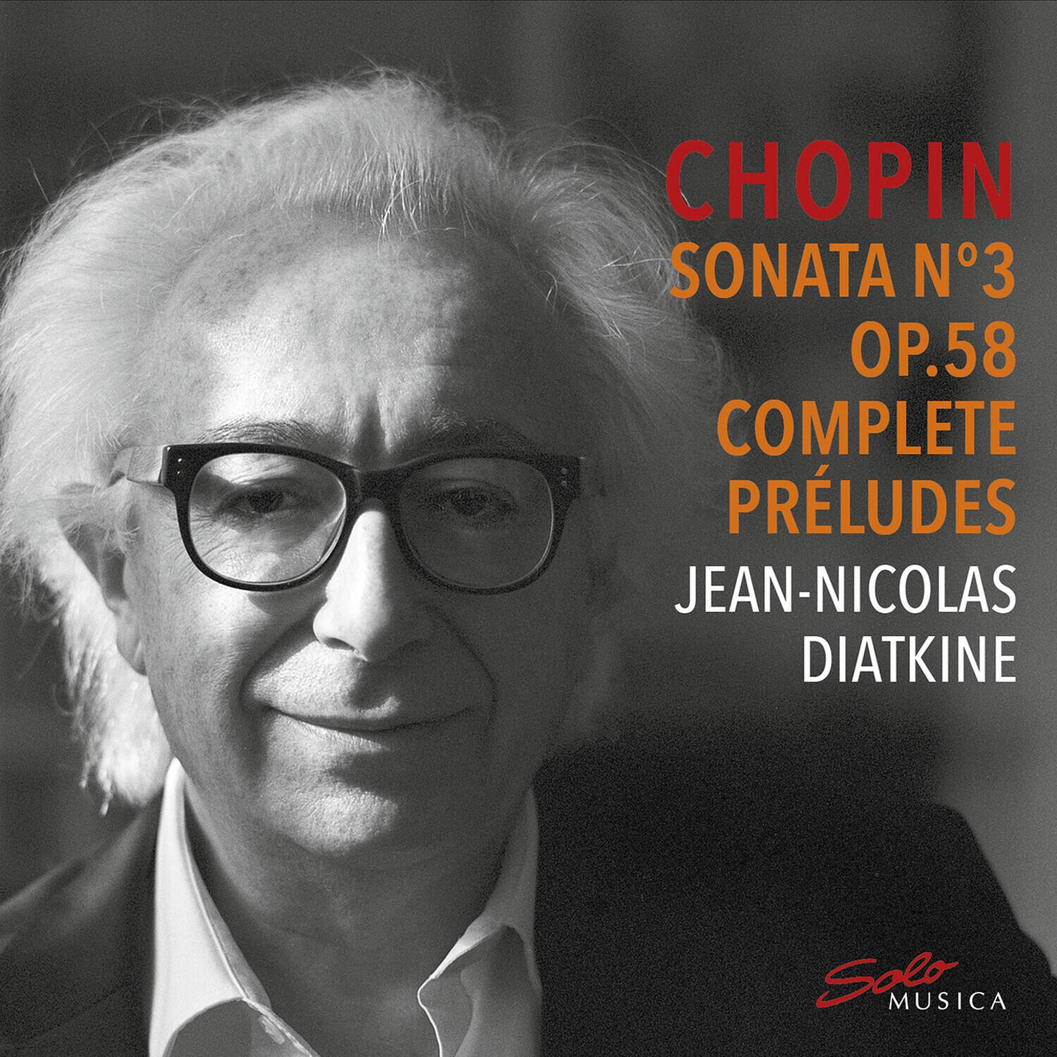 CHOPIN  
SONATA N°3  
OP.58  
COMPLETE  
PRÉLUDES  

JEAN-NICOLAS DIATKINE  

Solo MUSICA