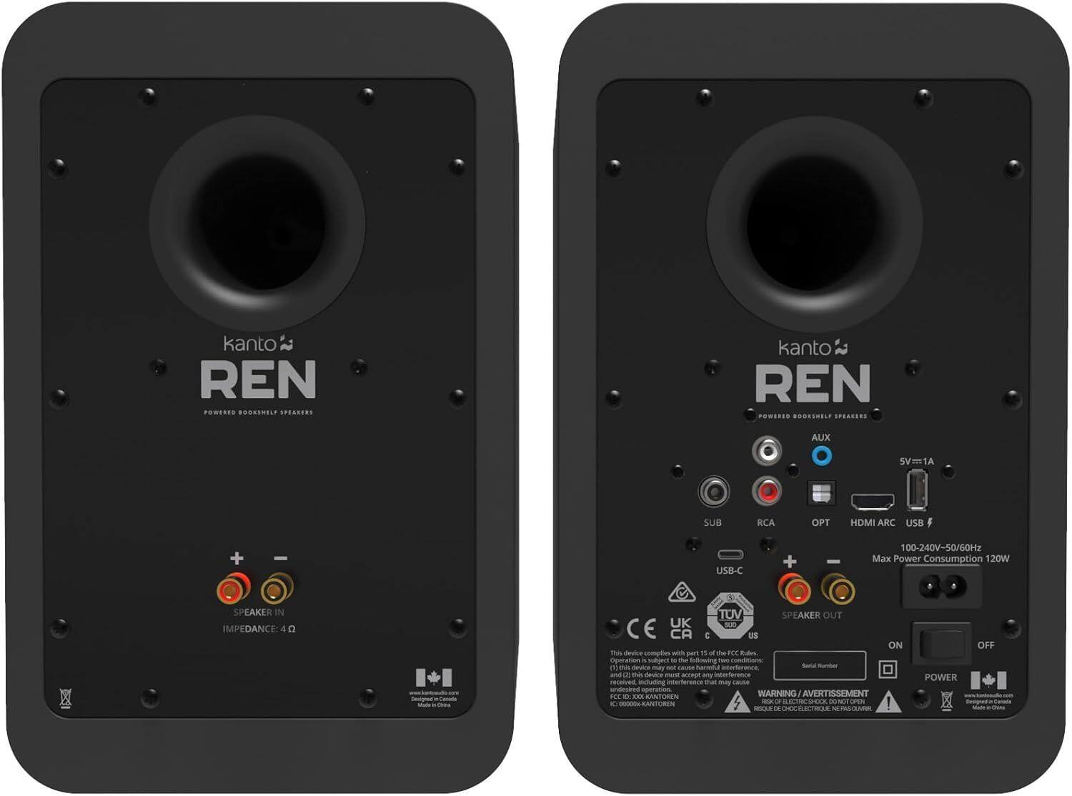 kanto REN  
POWERED BOOKSHELF SPEAKERS  

SPEAKER IN  
IMPEDANCE: 4 Ω  

AUX  
RCA  
OPT  
HDMI ARC  
USB  
USB-C  

5V=1A  
100-240V~50/60Hz  
Max Power Consumption 120W  

SPEAKER OUT  

ON  
OFF  

This device complies with part 15 of the FCC Rules.  
This device may not cause harmful interference.  
This device must accept any interference received, including interference that may cause undesired operation.  

WARNING / AVERTISSEMENT  
RISK OF ELECTRIC SHOCK. DO NOT OPEN.  
REQUETE DE CHOIX ELECTRIQUE. NE PAS OUVRIR.  

CE  
UK  
c  
TUV  
SUD  
US  

www.kantohifi.com  
Designed in Canada  
Made in China  

Serial Number  
IC: 000000-KANTOREN