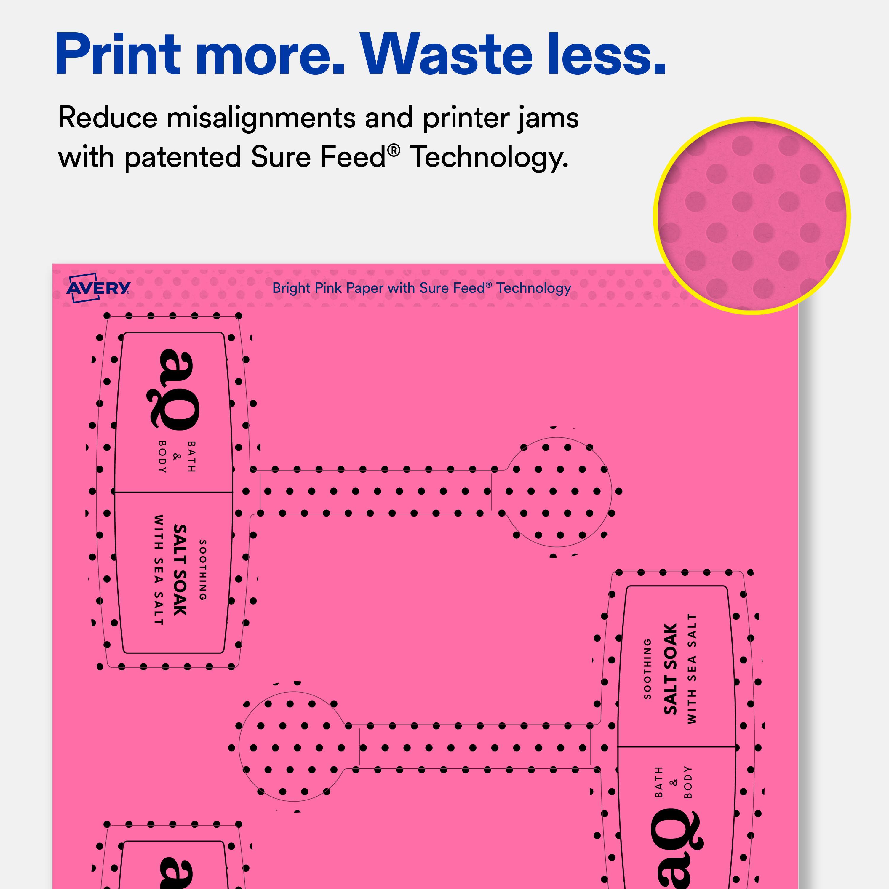 Print more. Waste less.  
Reduce misalignments and printer jams with patented Sure Feed® Technology.  

AVERY Bright Pink Paper with Sure Feed® Technology  

BATH & BODY  
WITH SEA SALT SOOTHING SOAK