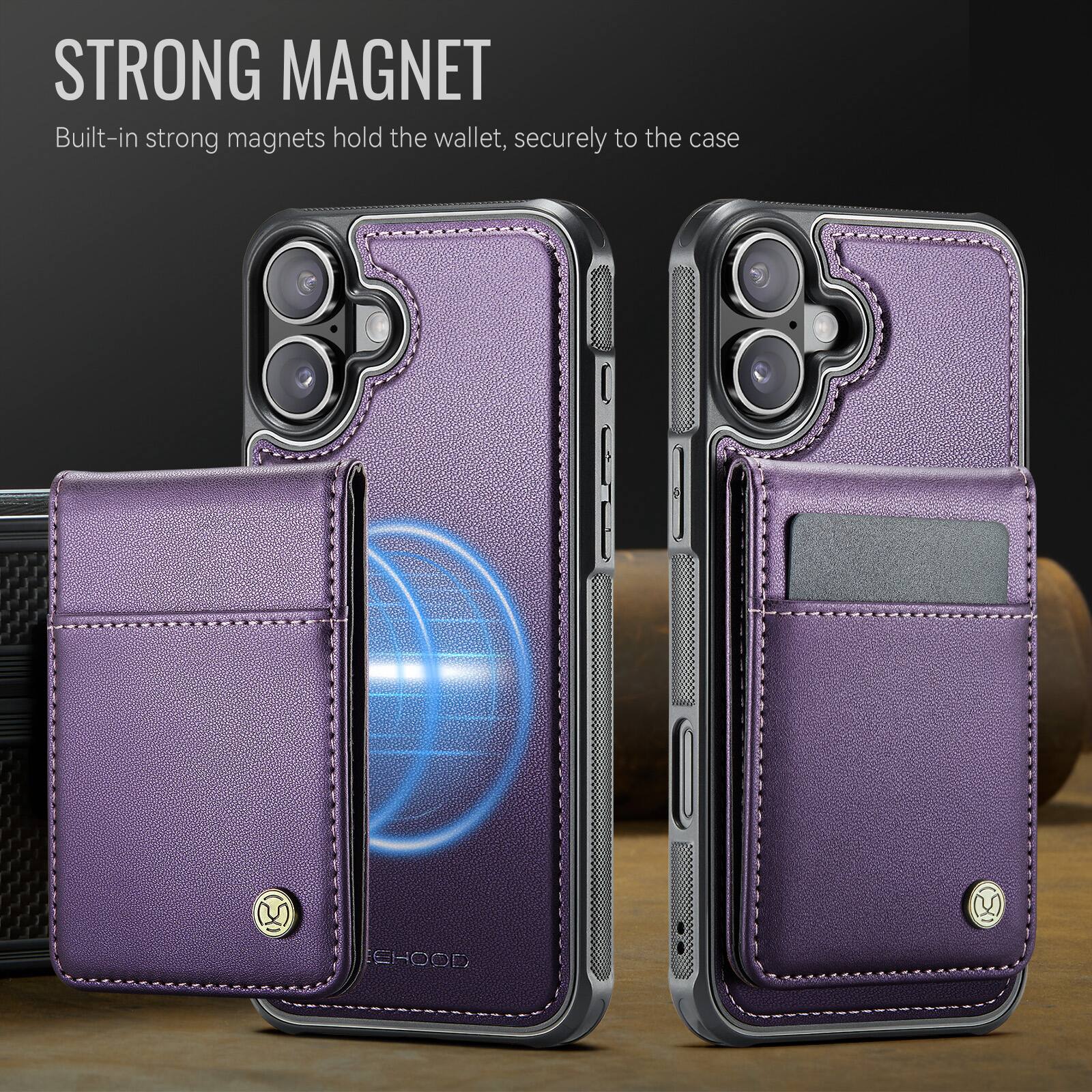 STRONG MAGNET  
Built-in strong magnets hold the wallet, securely to the case