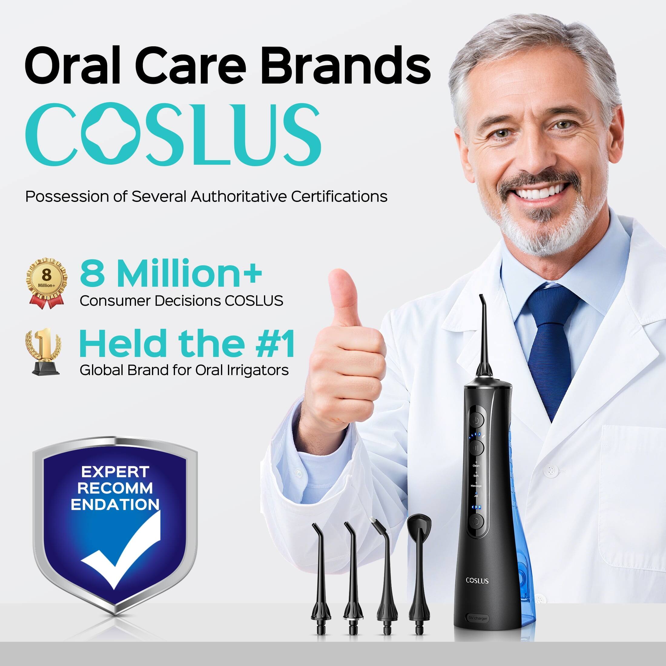 Oral Care Brands COSLUS  
Possession of Several Authoritative Certifications  
8 Million+ Consumer Decisions COSLUS  
Held the #1 Global Brand for Oral Irrigators  
EXPERT RECOMMENDATION