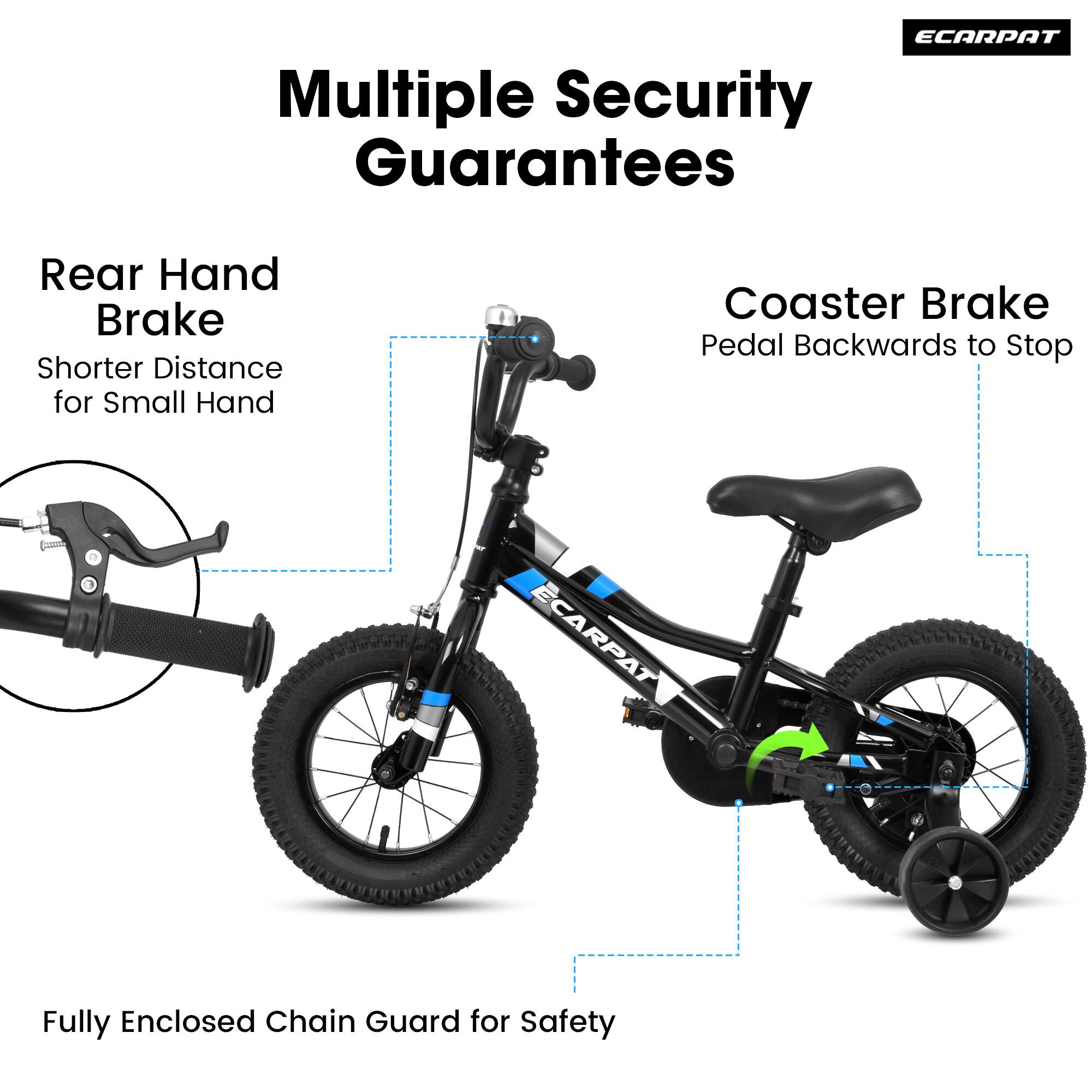 Multiple Security Guarantees

Rear Hand Brake  
Shorter Distance for Small Hand

Coaster Brake  
Pedal Backwards to Stop

Fully Enclosed Chain Guard for Safety