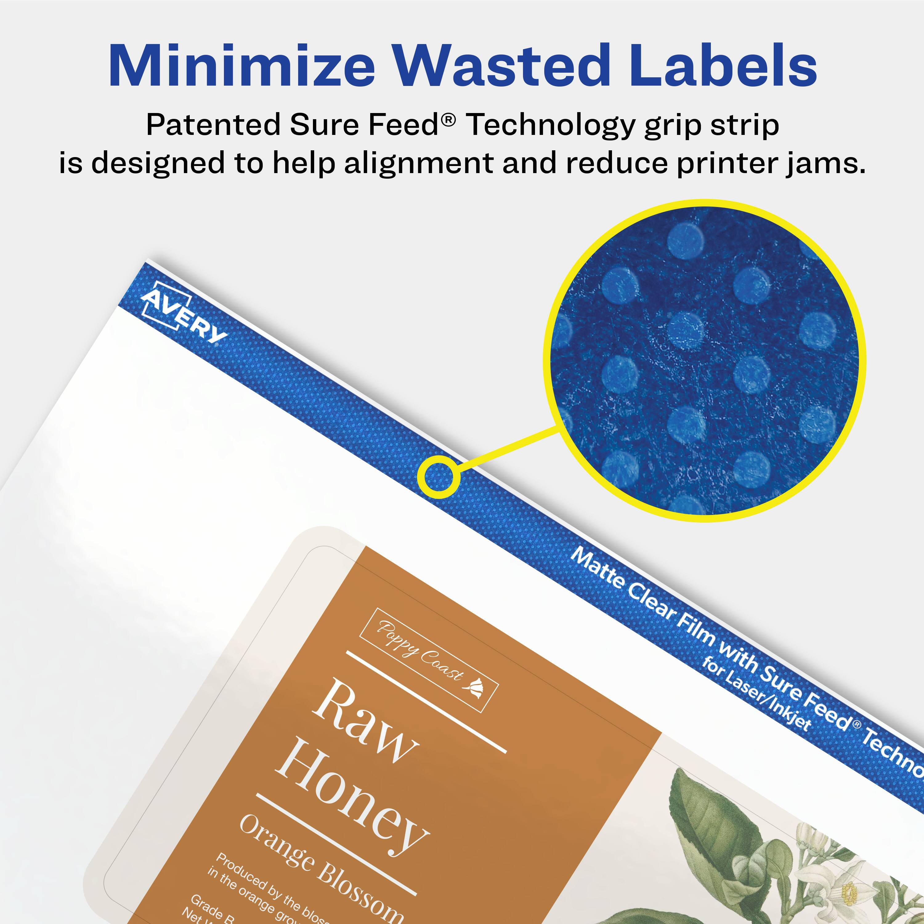 Minimize Wasted Labels

Patented Sure Feed® Technology grip strip is designed to help alignment and reduce printer jams.

AVERY Poppy Coast Raw Honey in Orange Blossom

Matte Clear Film with Sure Feed® Technology for Laser/Inkjet