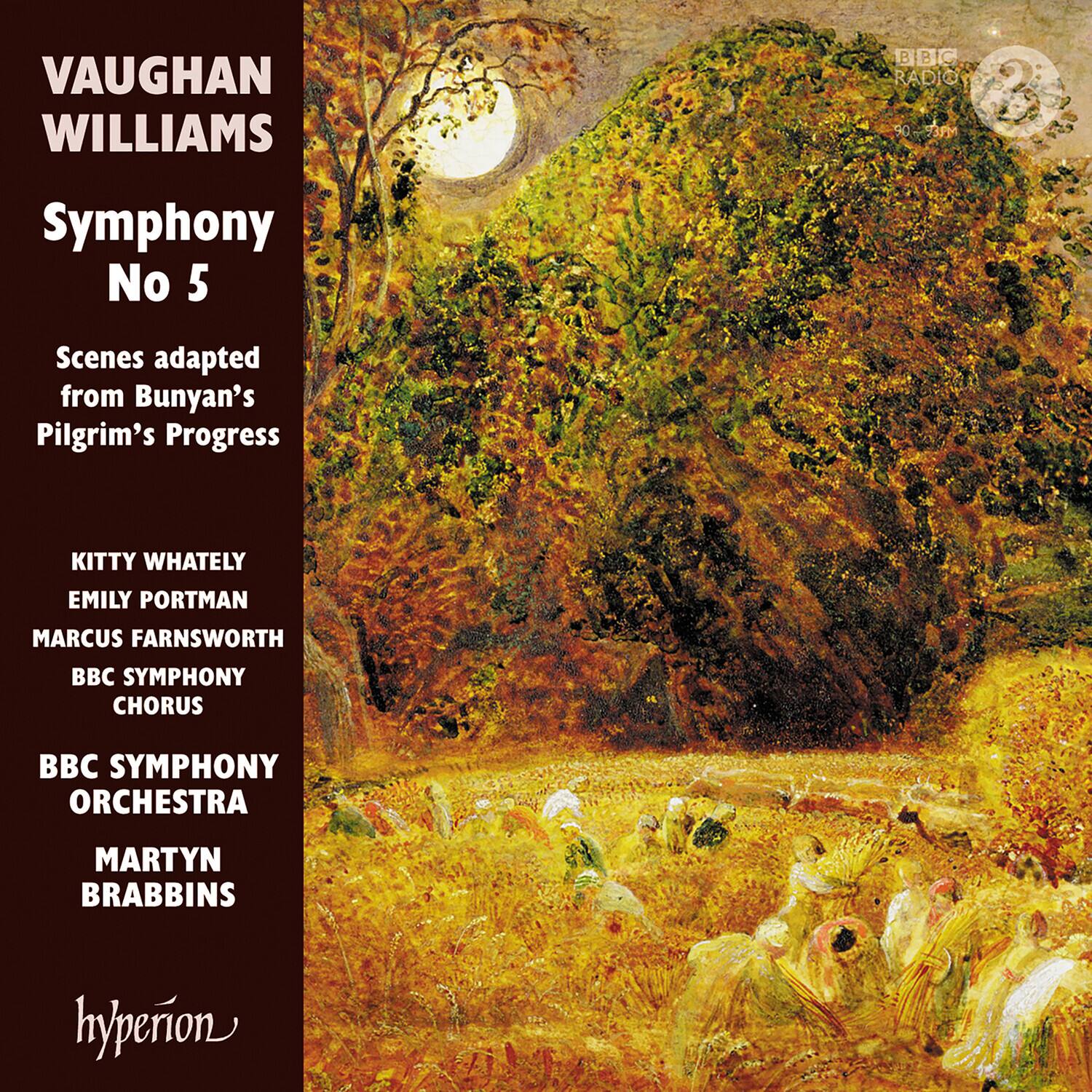 VAUGHAN WILLIAMS  
Symphony No 5  
Scenes adapted from Bunyan's Pilgrim's Progress  

KITTY WHATELY  
EMILY PORTMAN  
MARCUS FARNSWORTH  
BBC SYMPHONY CHORUS  
BBC SYMPHONY ORCHESTRA  
MARTYN BRABBINS  

hyperion