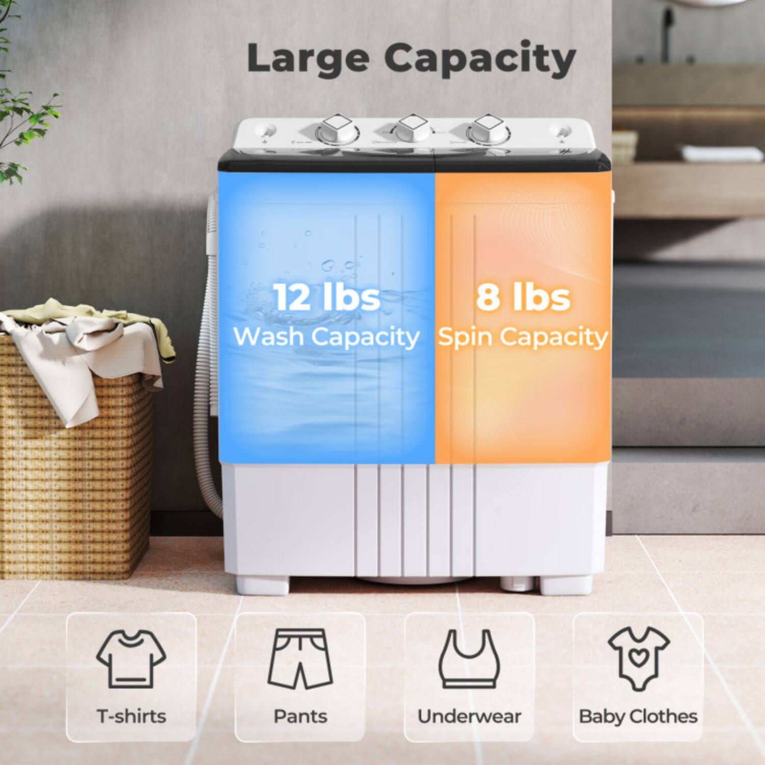 Large Capacity  
12 lbs Wash Capacity  
8 lbs Spin Capacity  
T-shirts  
Pants  
Underwear  
Baby Clothes