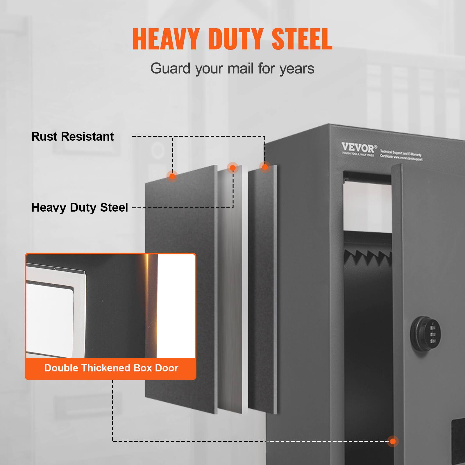 HEAVY DUTY STEEL  
Guard your mail for years  

Rust Resistant  
Heavy Duty Steel  
Double Thickened Box Door