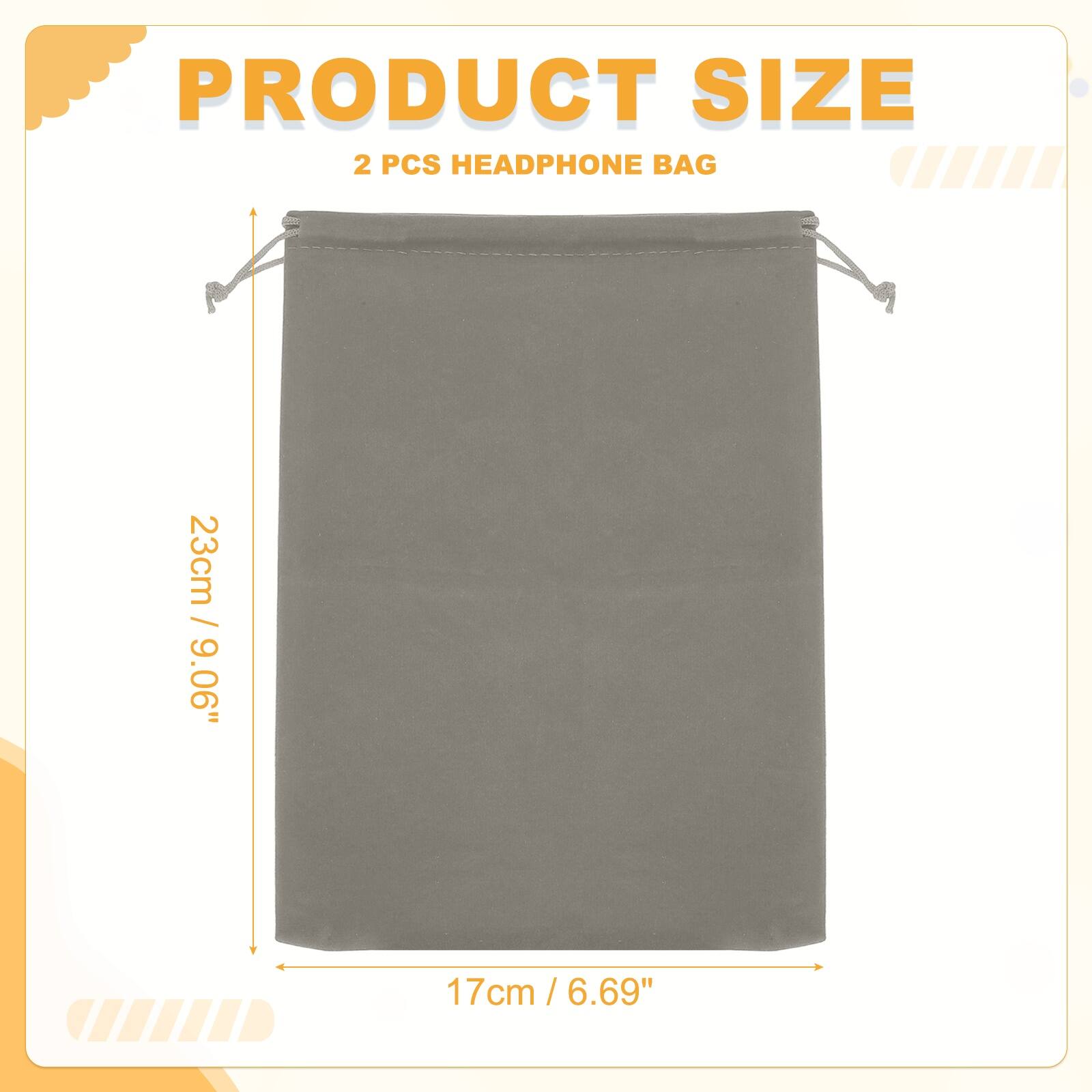 PRODUCT SIZE  
2 PCS HEADPHONE BAG  
23cm / 9.06"  
17cm / 6.69"