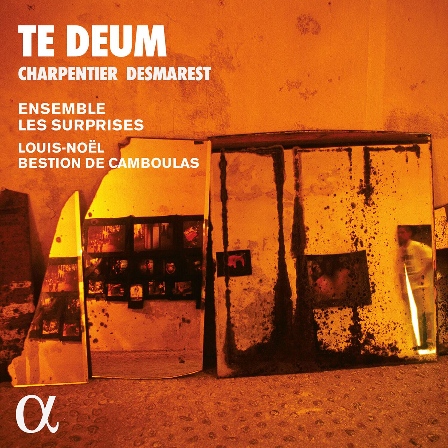 TE DEUM  
CHARPENTIER DESMAREST  

ENSEMBLE LES SURPRISES  
LOUIS-NOËL BESTION DE CAMBOULAS  

α