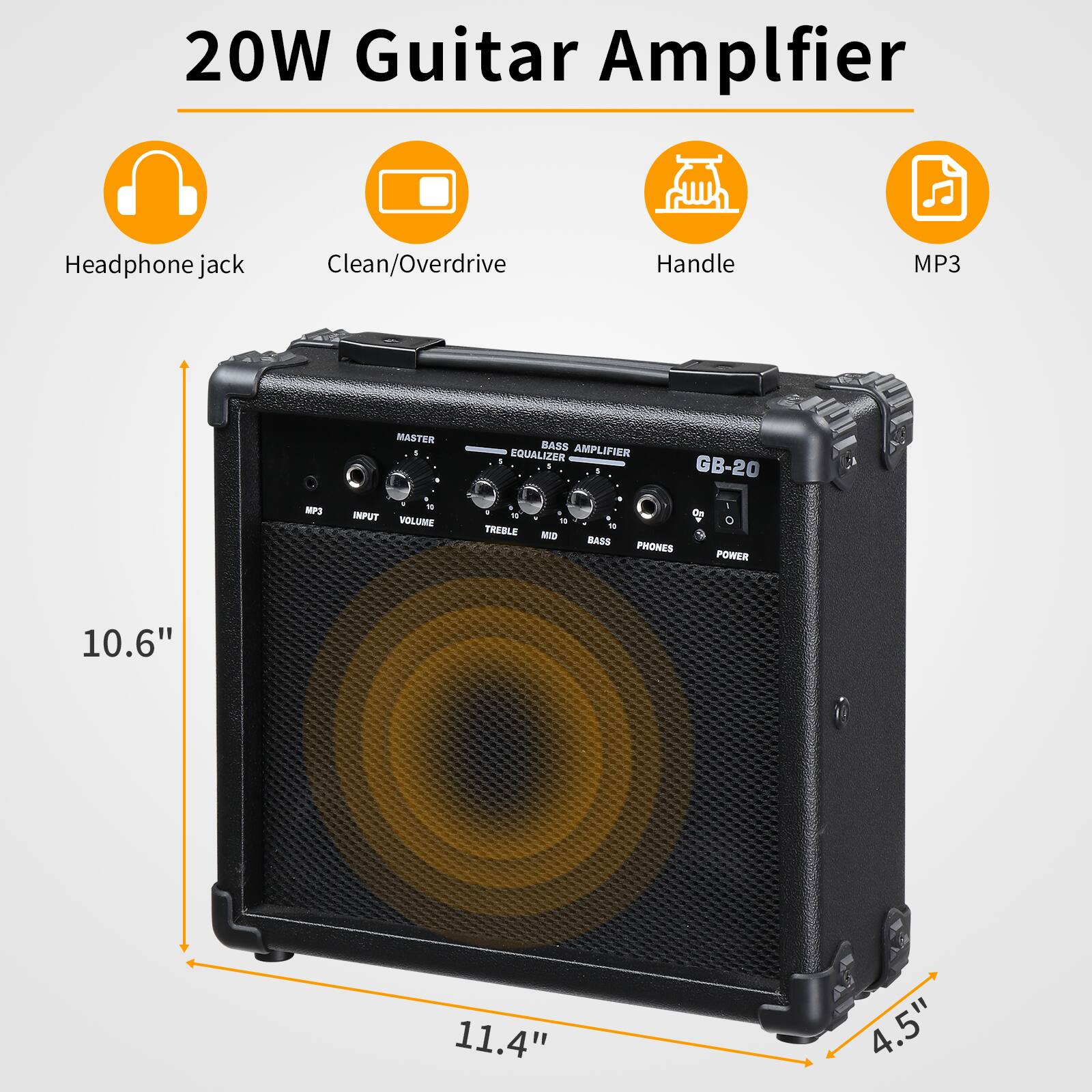 20W Guitar Amplifier  
Headphone jack  
Clean/Overdrive  
Handle  
MP3  

MASTER  
EQUALIZER  
BASS AMPLIFIER  
GB-20  

1 INPUT  
VOLUME  
TREBLE  
MID  
BASS  
PHONES  
POWER  

10.6" x 11.4" x 4.5"