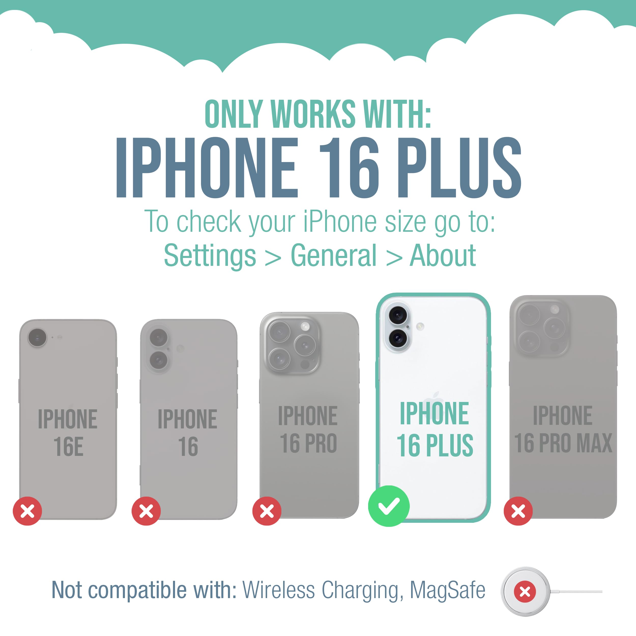 ONLY WORKS WITH: IPHONE 16 PLUS

To check your iPhone size go to: Settings > General > About

IPHONE 16E
IPHONE 16
IPHONE 16 PRO
IPHONE 16 PLUS
IPHONE 16 PRO MAX

Not compatible with: Wireless Charging, MagSafe