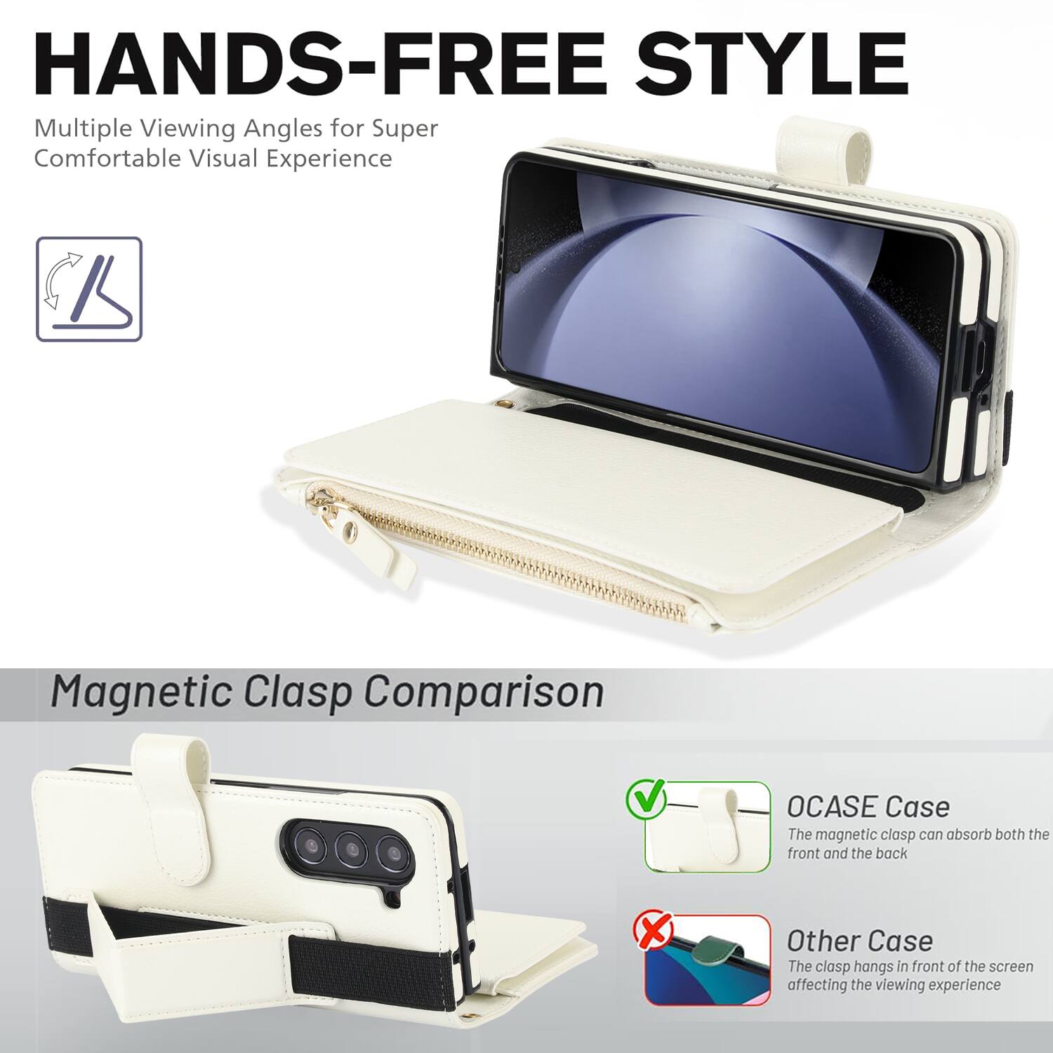 HANDS-FREE STYLE  
Multiple Viewing Angles for Super Comfortable Visual Experience  

Magnetic Clasp Comparison  

OCASE Case  
The magnetic clasp can absorb both the front and the back  

Other Case  
The clasp hangs in front of the screen affecting the viewing experience