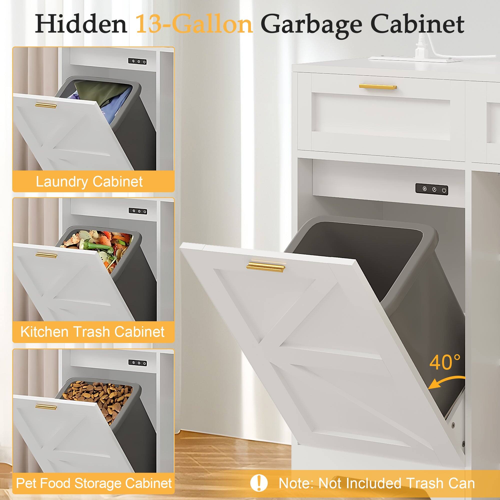 Hidden 13-Gallon Garbage Cabinet

- Laundry Cabinet
- Kitchen Trash Cabinet
- Pet Food Storage Cabinet

Note: Not Included Trash Can

40°