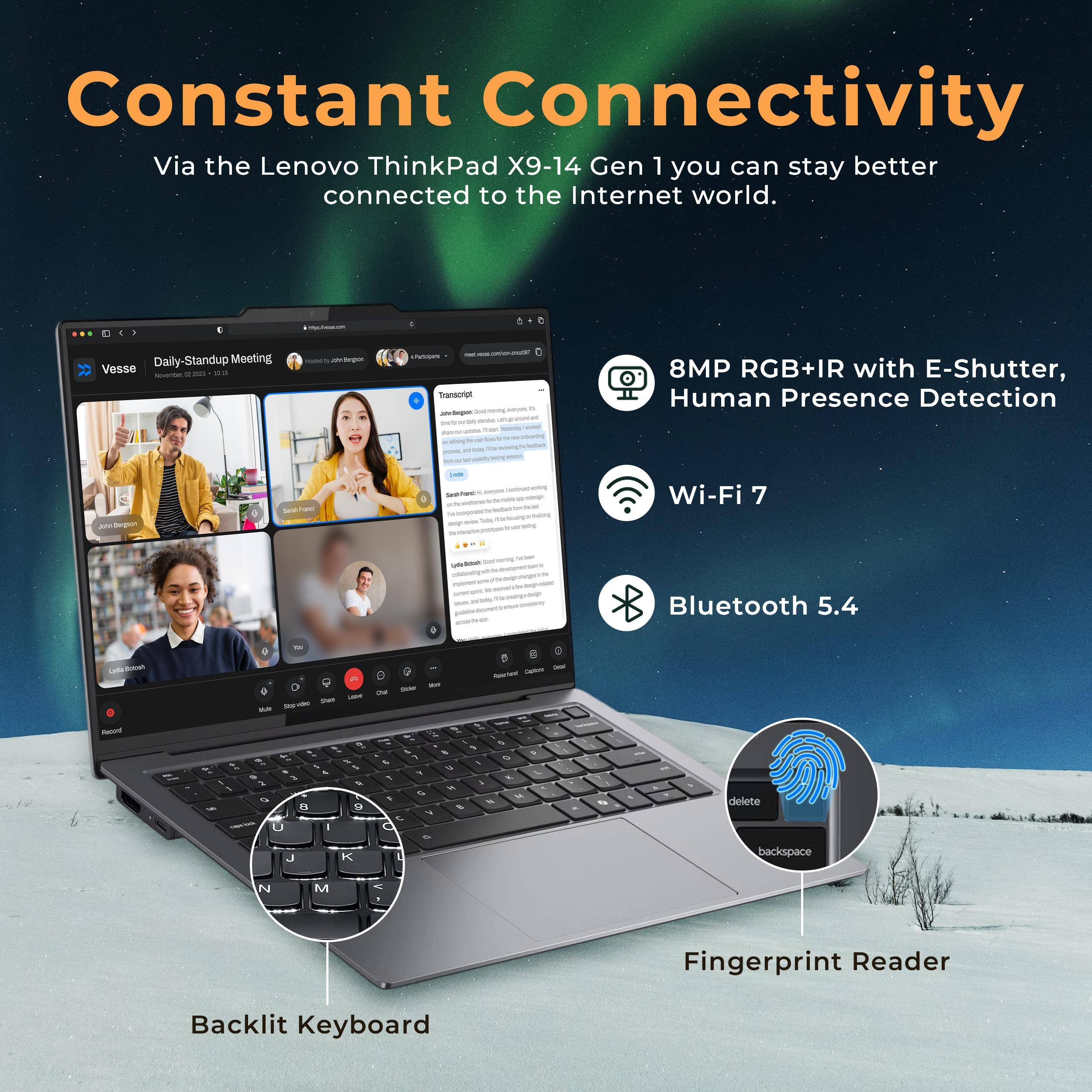 Constant Connectivity  
Via the Lenovo ThinkPad X9-14 Gen 1 you can stay better connected to the Internet world.

- 8MP RGB+IR with E-Shutter, Human Presence Detection
- Wi-Fi 7
- Bluetooth 5.4
- Backlit Keyboard
- Fingerprint Reader