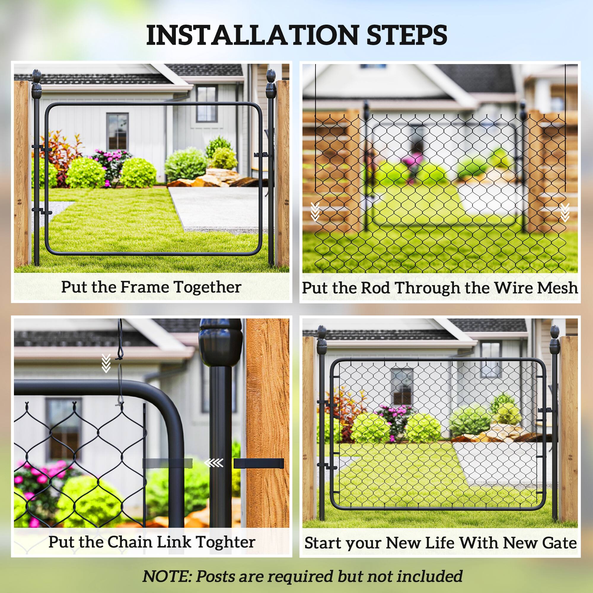 Installation Steps:

1. Put the Frame Together
2. Put the Rod Through the Wire Mesh
3. Put the Chain Link Togther
4. Start your New Life With New Gate

Note: Posts are required but not included