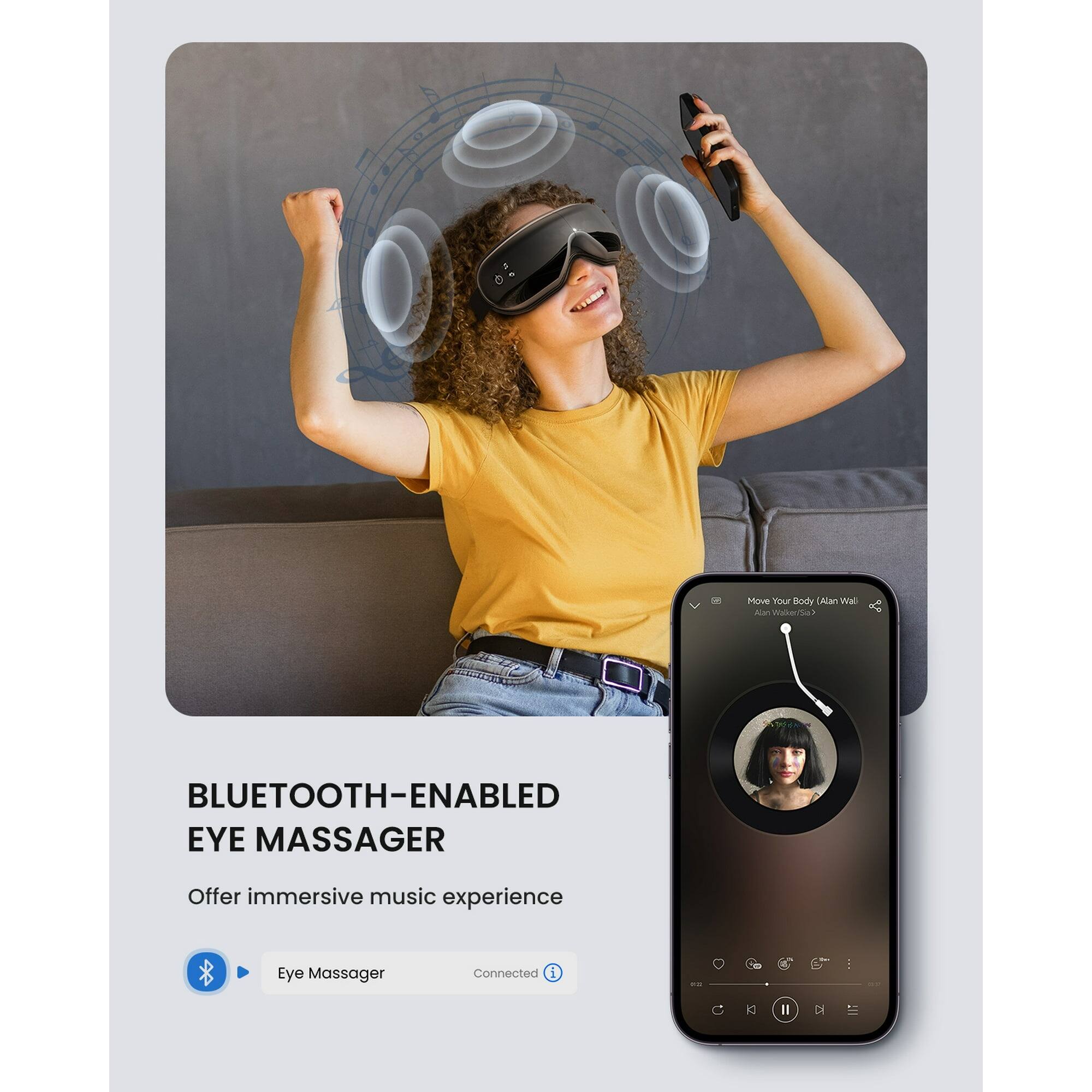 Move Your Body (Itan Mal Asn Walker/Si3)  
BLUETOOTH-ENABLED EYE MASSAGER  
Offer immersive music experience  
Eye Massager  
Connected