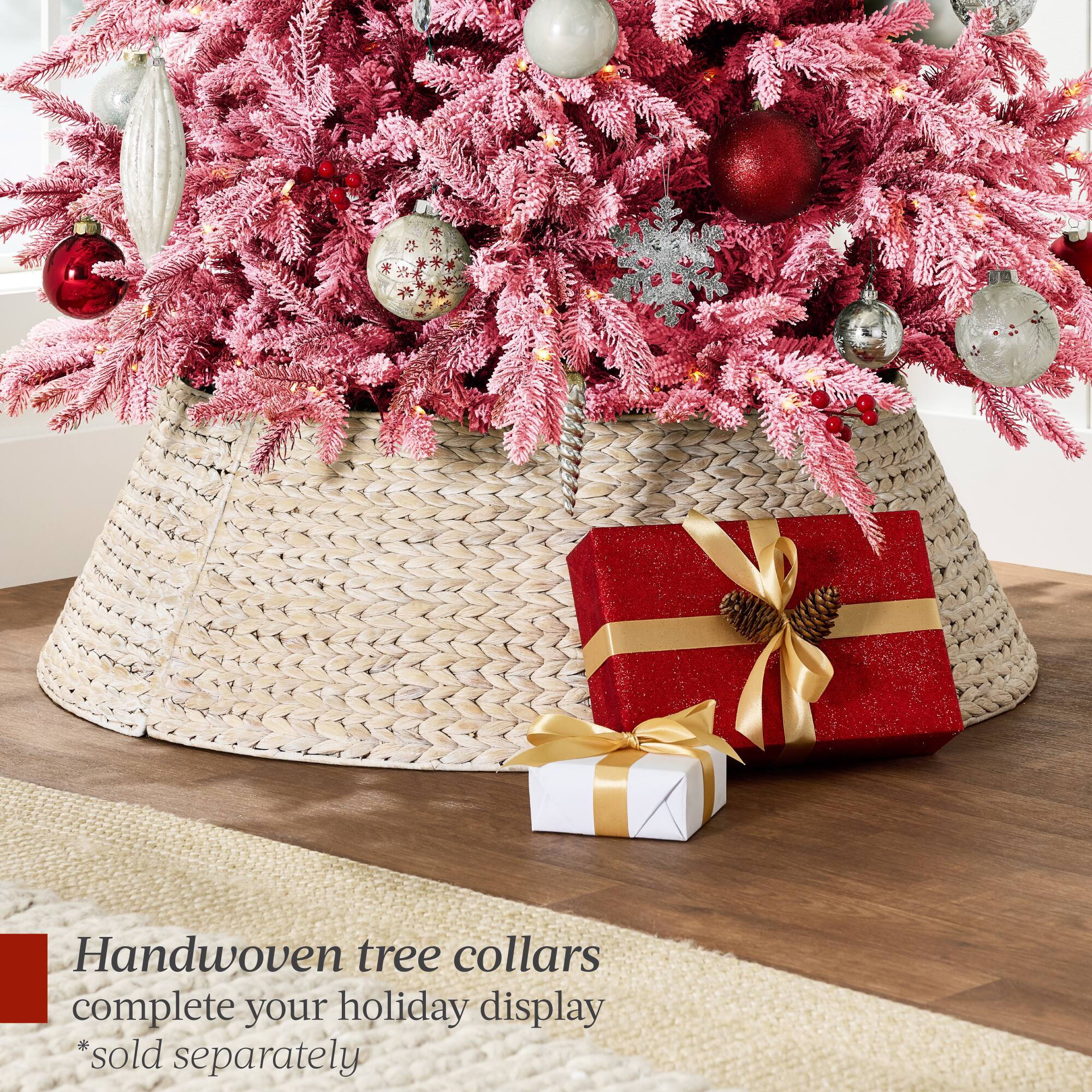 Handwoven tree collars complete your holiday display  
*sold separately