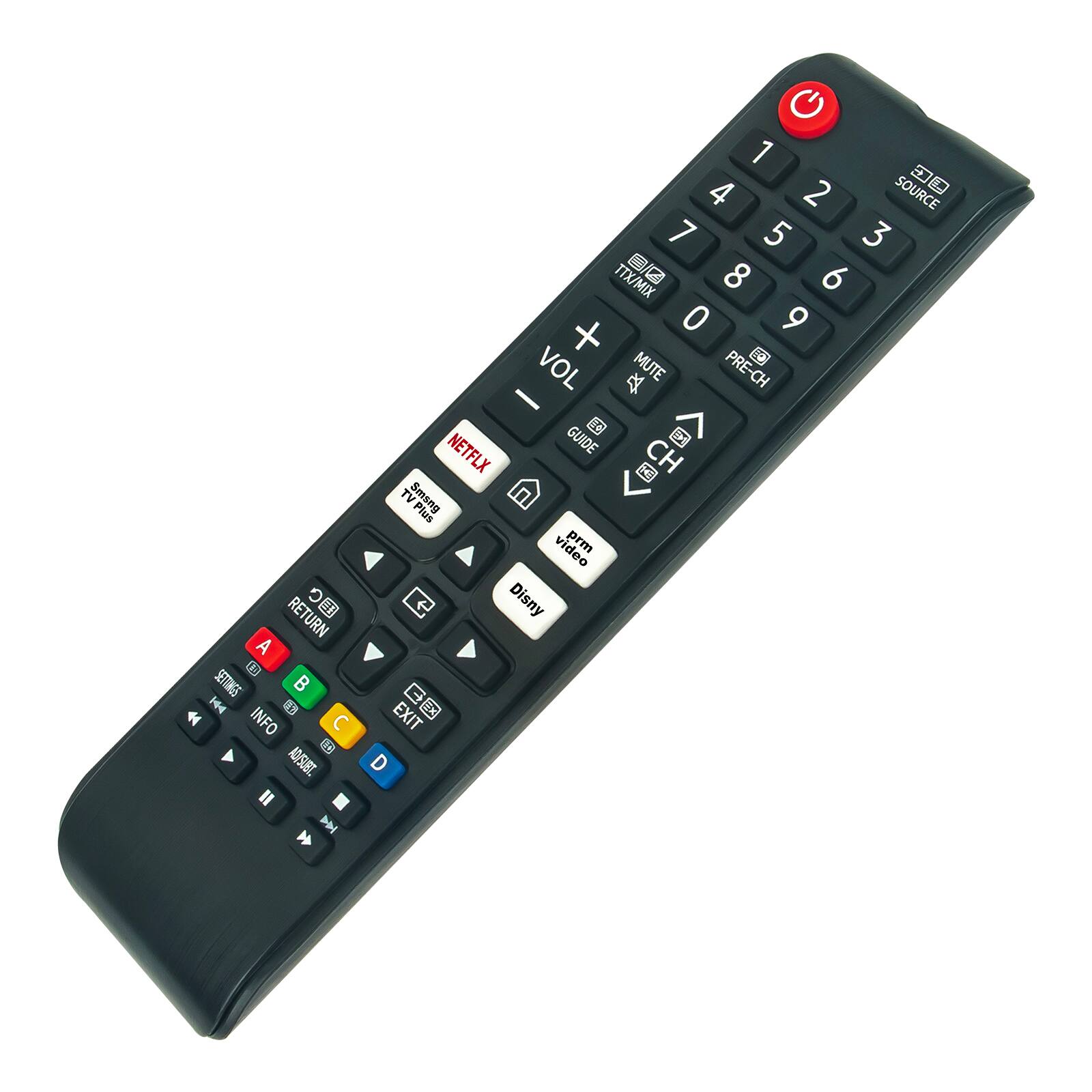 RETURN  
A  
B  
C  
D  
EXIT  
INFO  
MENU  
NETFLIX  
TV Plus  
Disney  
SOURCE  
1  
2  
3  
4  
5  
6  
7  
8  
9  
0  
VOL +  
VOL -  
MUTE  
PRE-CH  
GUIDE  
CH  
TTX/MIX  
NET  
SMSNG  
Plus video prn  
TV  
EXIT