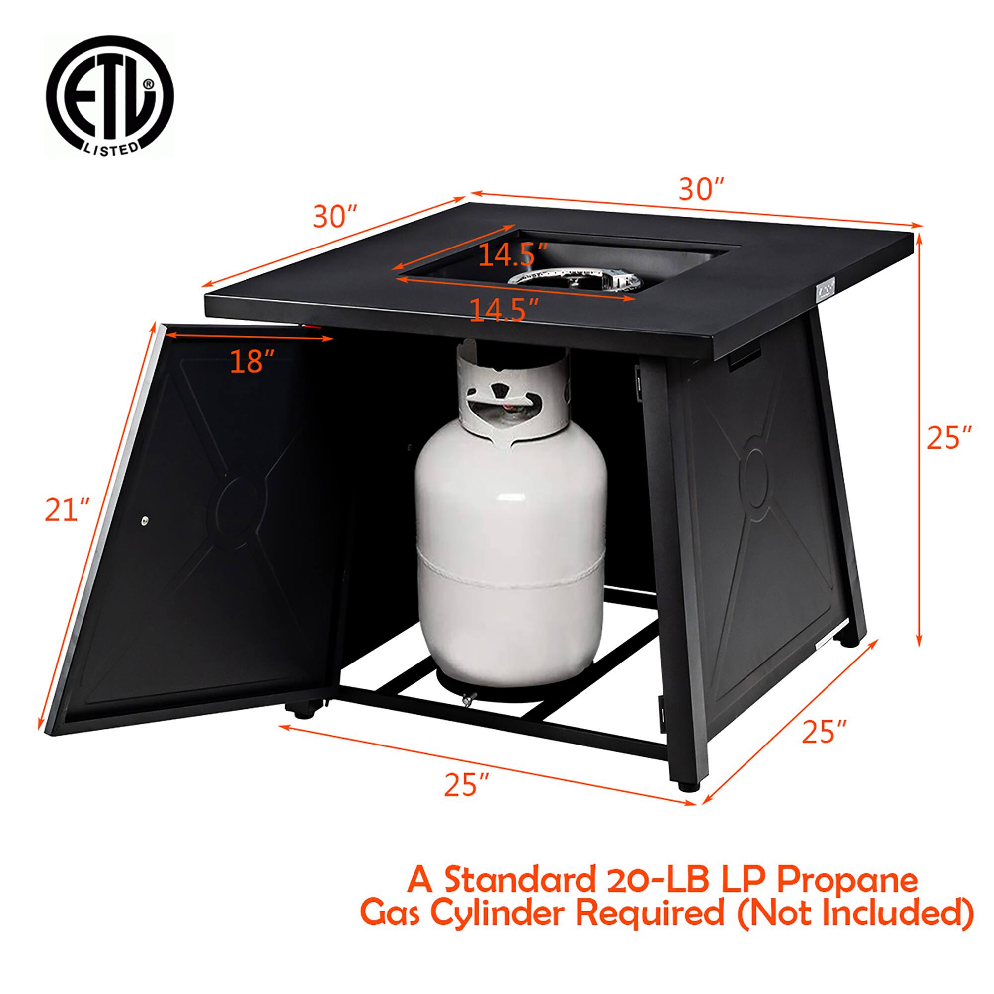 ETV LISTED

30" 14.5" 14.5" 30" LS 18" 25" 21" 25" 25"

A Standard 20-LB LP Propane Gas Cylinder Required (Not Included)