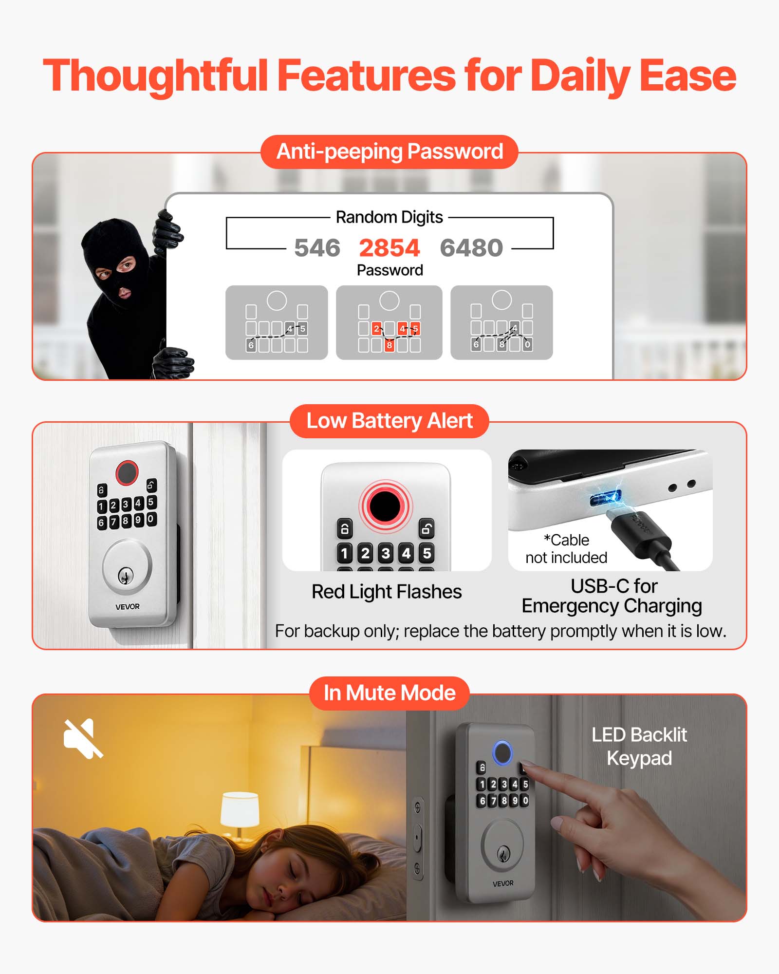Thoughtful Features for Daily Ease

Anti-peeping Password
- Random Digits: 546 2854 6480
- Password: 6 4 5 2 S 4 5 d & A o

Low Battery Alert
- Red Light Flashes
- USB-C for Emergency Charging
  - *Cable not included
  - For backup only; replace the battery promptly when it is low.

In Mute Mode
- LED Backlit Keypad

VEVOR