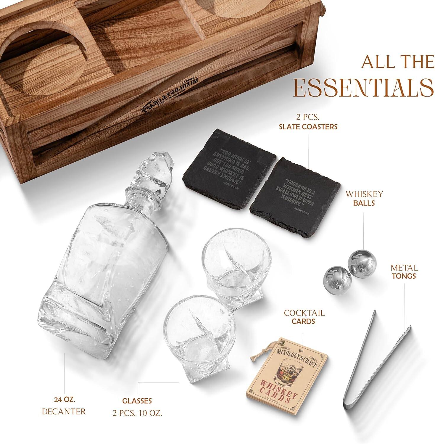 Sure, here is the corrected and grouped text from the image:

---

**ALL THE ESSENTIALS**

- **2 PCS. SLATE COASTERS**
  - "TOO BUT ANYTHING MUCH OF GOOD TOO IS BARELY MUCH BAD, WHISKEY ENOUGH IS MA res VITAMIN BEST"

- **24 OZ. DECANTER**

- **2 PCS. 10 OZ. GLASSES**

- **COCKTAIL CARDS**
  - "MIXOLOGY & CRAFT WHISKEY CARDS"

- **WHISKEY BALLS**

- **METAL TONGS**

---

**MIXOLOGY & CRAFT**