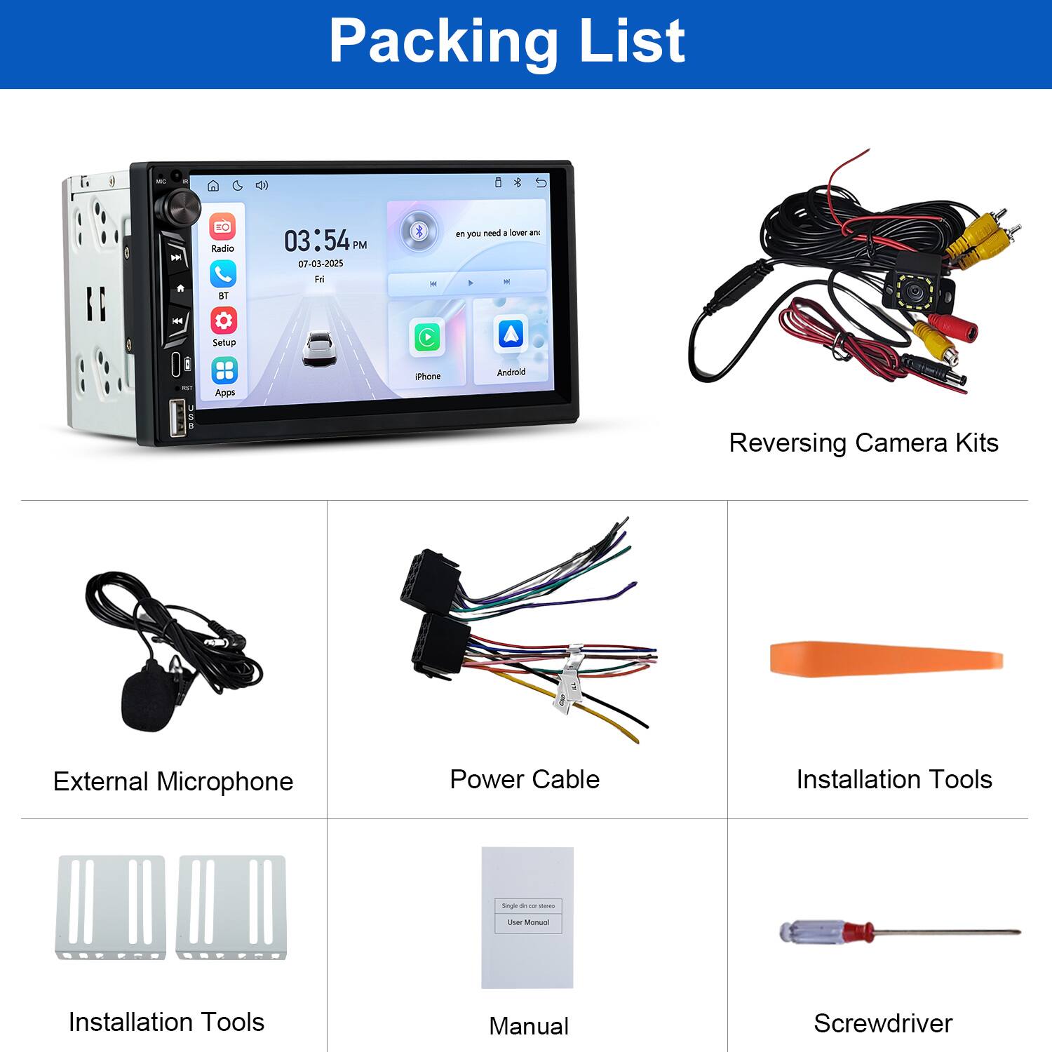 Packing List

- Reversing Camera Kits
- External Microphone
- Power Cable
- Installation Tools
- Installation Tools
- Manual
- Screwdriver