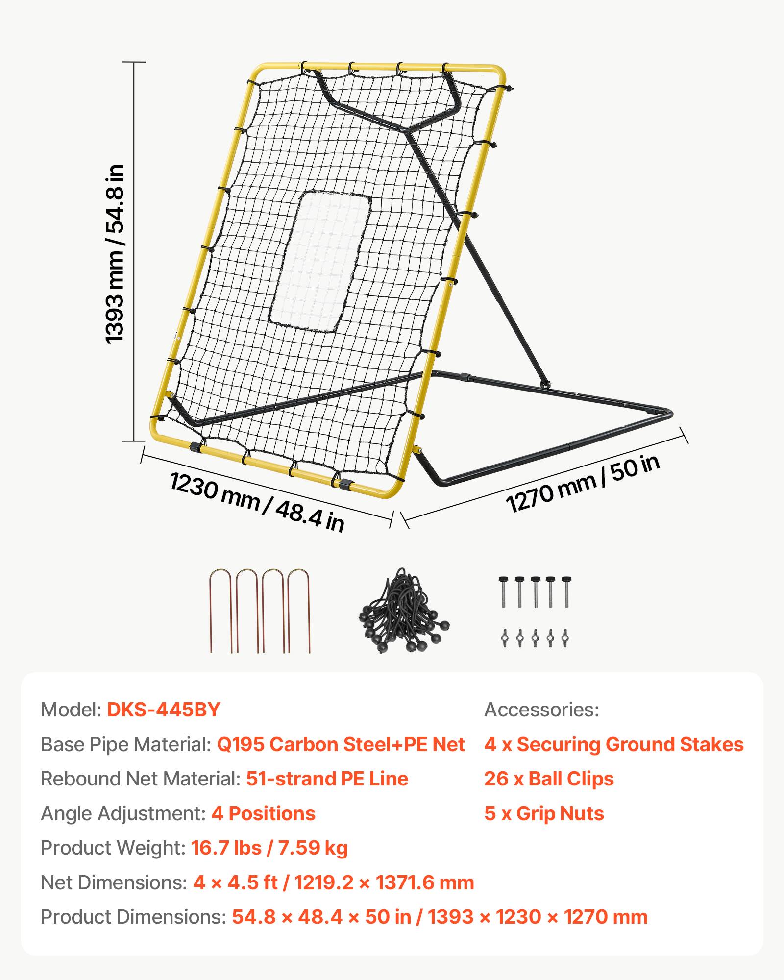 Model: DKS-445BY  
Accessories:  
- Base Pipe Material: Q195 Carbon Steel + PE Net  
- 4 x Securing Ground Stakes  
- 26 x Ball Clips  
- 5 x Grip Nuts  

Rebound Net Material: 51-strand PE Line  
Angle Adjustment: 4 Positions  
Product Weight: 16.7 lbs / 7.59 kg  

Net Dimensions: 4 x 4.5 ft / 1219.2 x 1371.6 mm  
Product Dimensions: 54.8 x 48.4 x 50 in / 1393 x 1230 x 1270 mm