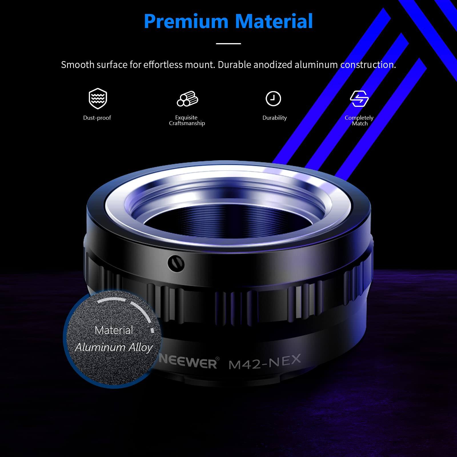 Premium Material

Smooth surface for effortless mount. Durable anodized aluminum construction.

- Dust-proof
- Exquisite Craftsmanship
- Durability
- Completely Match

Material: Aluminum Alloy

NEEWER M42-NEX