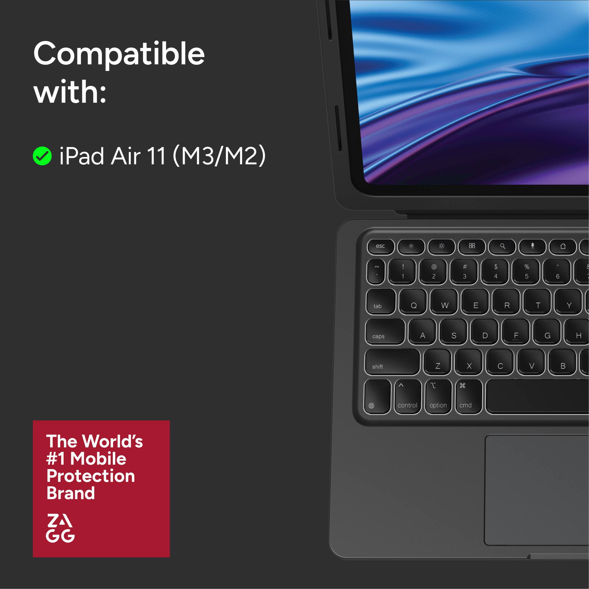 Compatible with:
- iPad Air 11 (M3/M2)

The World's #1 Mobile Protection Brand
ZAGG