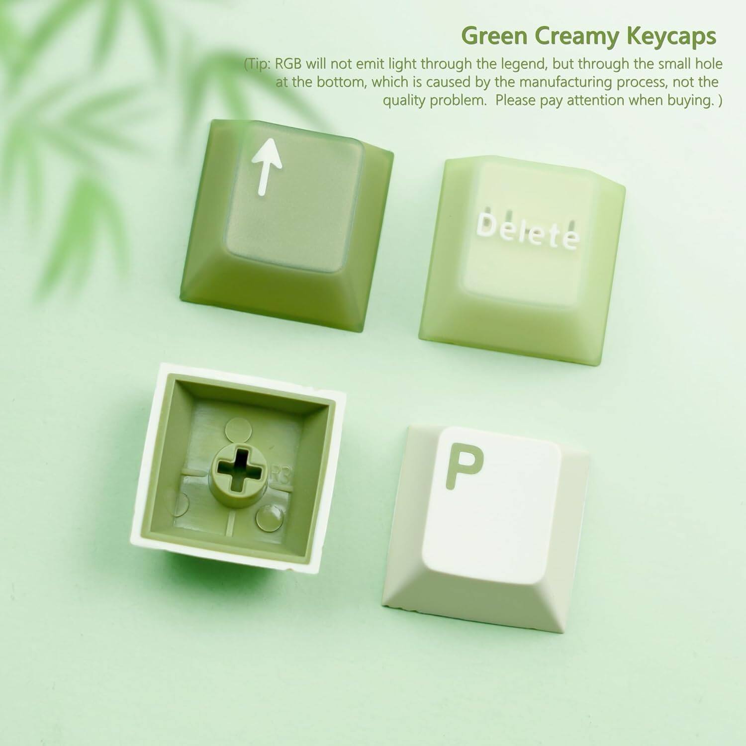 Green Creamy Keycaps

(Tip: RGB will not emit light through the legend, but through the small hole at the bottom, which is caused by the manufacturing process, not the quality problem. Please pay attention when buying.)

Delete + R3 P