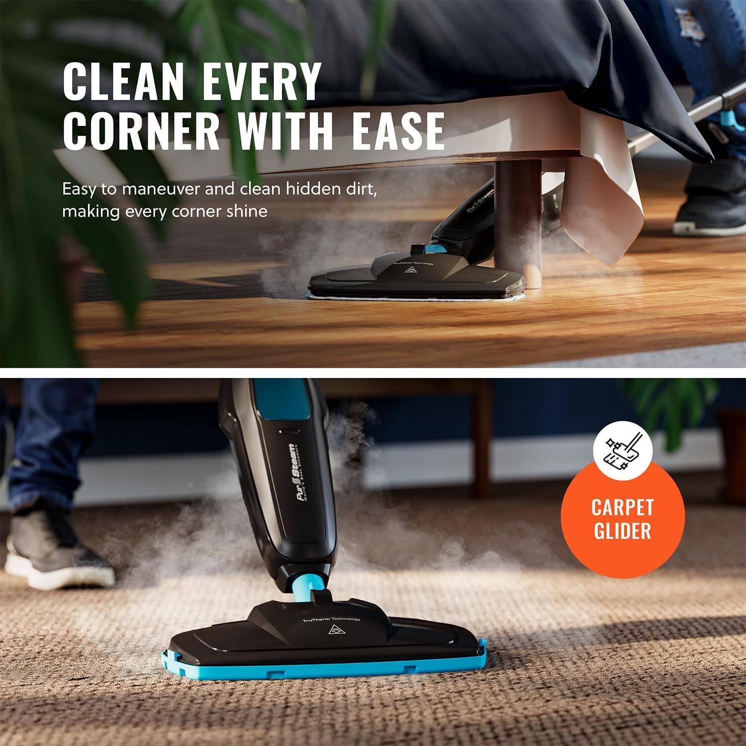 CLEAN EVERY CORNER WITH EASE

Easy to maneuver and clean hidden dirt, making every corner shine

CARPET GLIDER