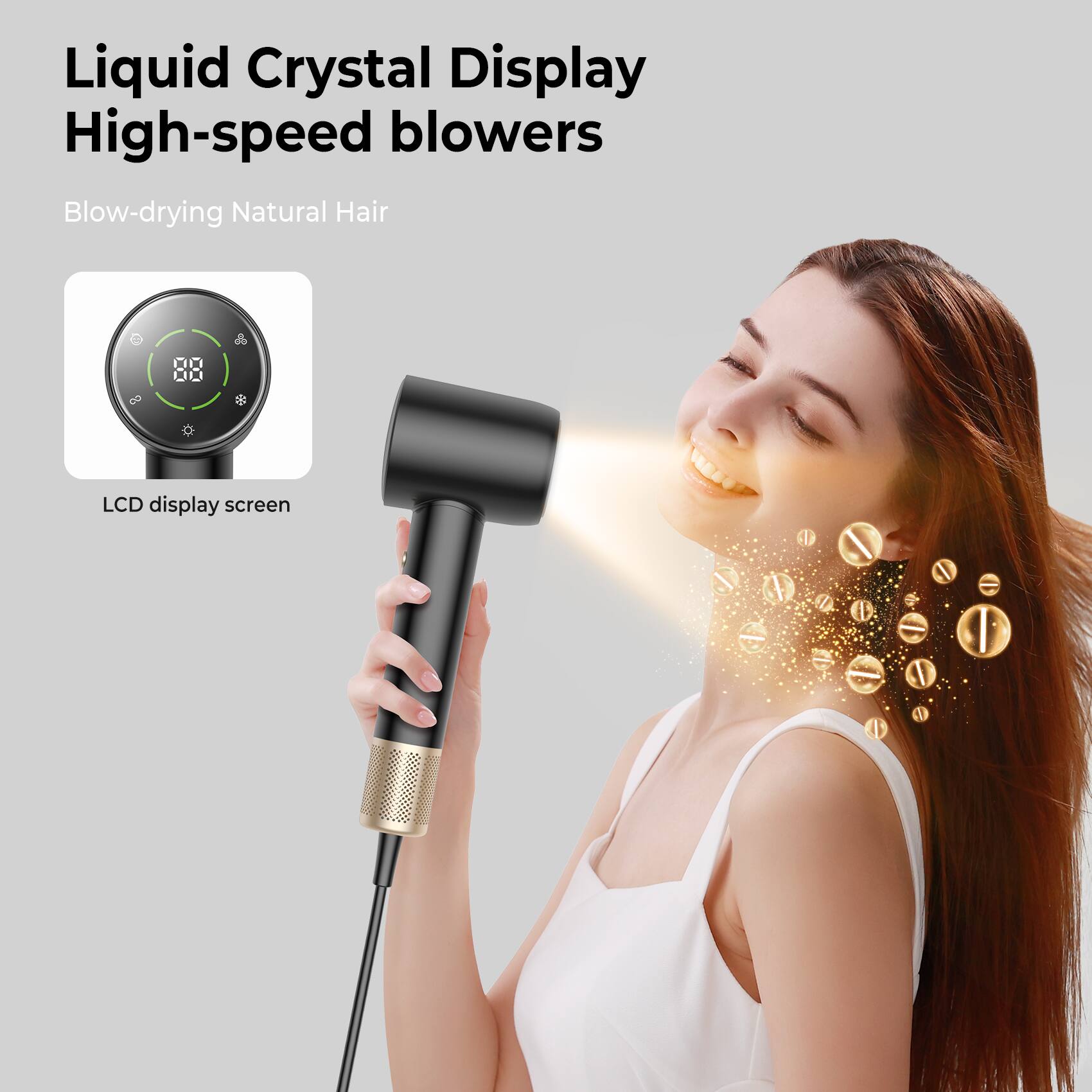 Liquid Crystal Display  
High-speed blowers  

Blow-drying Natural Hair  

LCD display screen