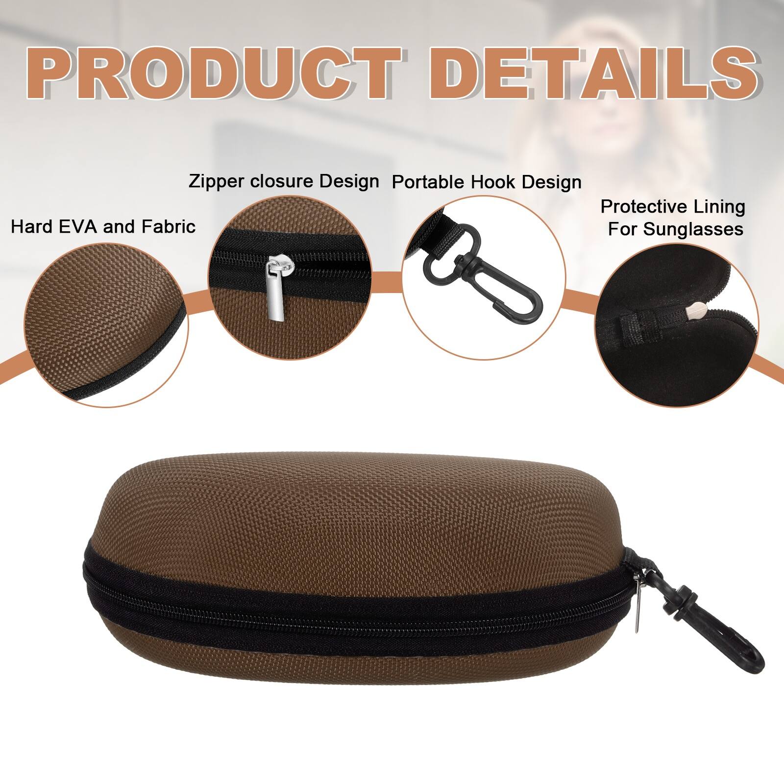 PRODUCT DETAILS

- Zipper closure Design
- Portable Hook Design
- Protective Lining For Sunglasses
- Hard EVA and Fabric