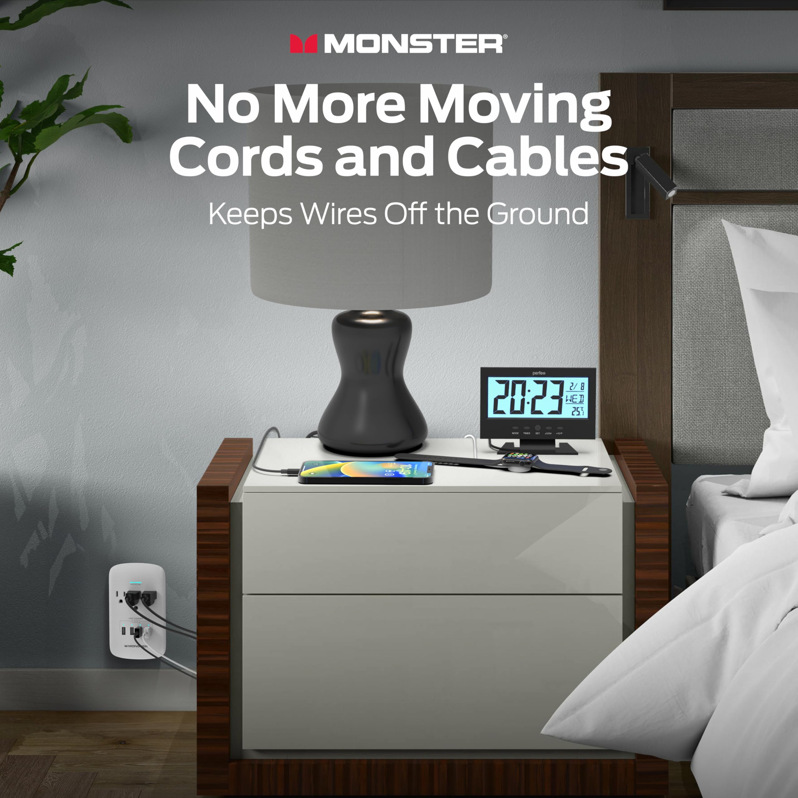 MONSTER  
No More Moving Cords and Cables  
Keeps Wires Off the Ground