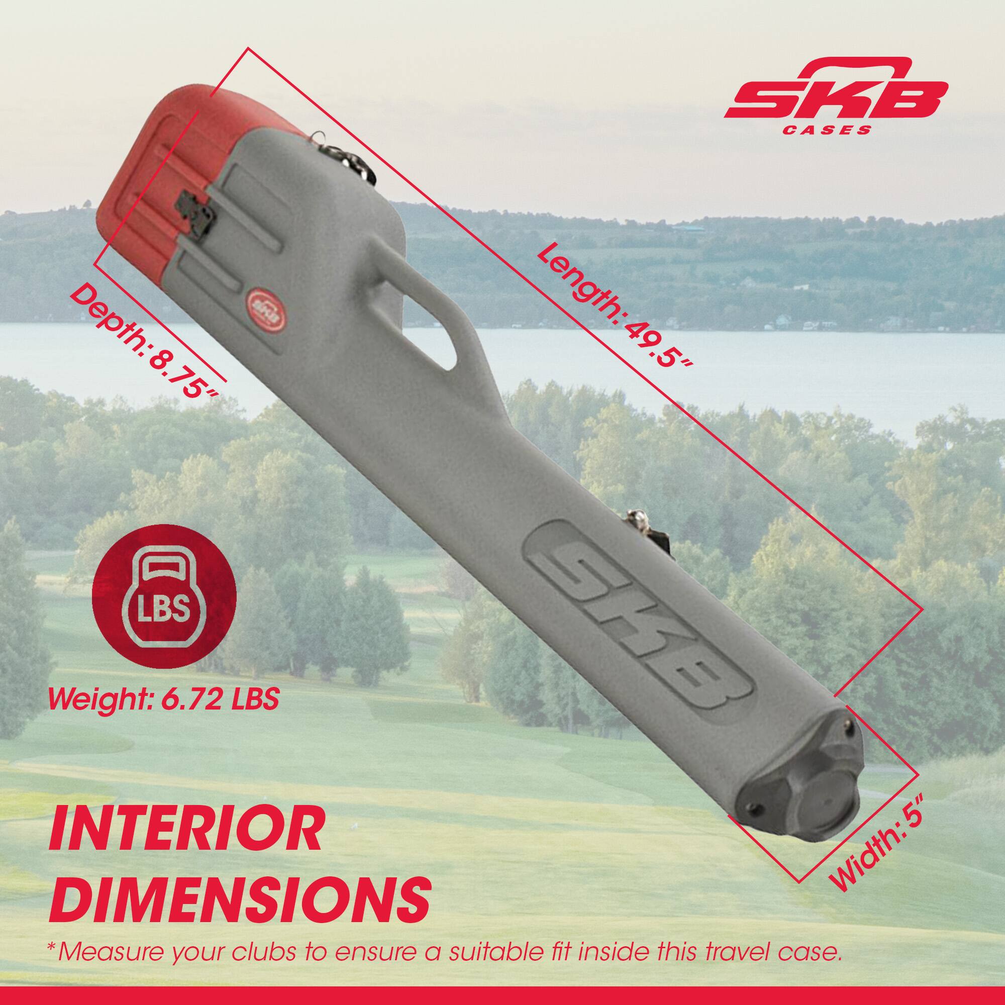 Sure, here is the corrected and grouped text from the image:

---

**SKB CASES**

**INTERIOR DIMENSIONS**

- **Length:** 49.5"
- **Depth:** 8.75"
- **Width:** 5"

**Weight:** 6.72 LBS

*Measure your clubs to ensure a suitable fit inside this travel case.*

---

**SKB**
