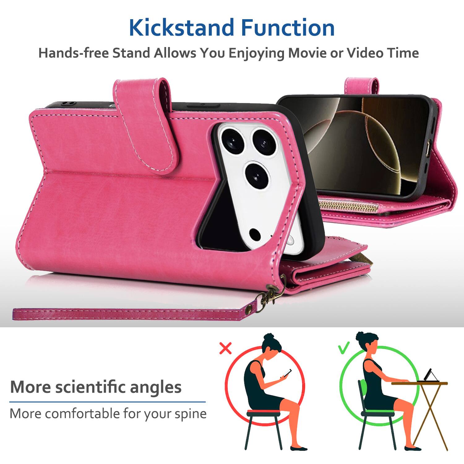 Kickstand Function  
Hands-free Stand Allows You Enjoying Movie or Video Time  

More scientific angles  
More comfortable for your spine