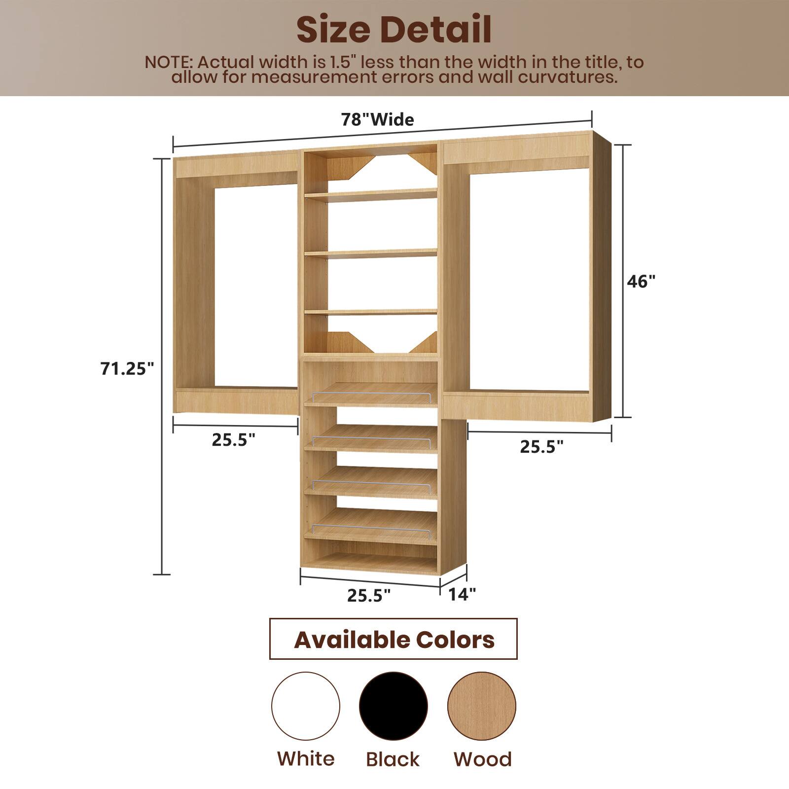 **Size Detail**

NOTE: Actual width is 1.5" less than the width in the title, to allow for measurement errors and wall curvatures.

- 78" Wide
- 46"
- 71.25"
- 25.5"
- 25.5"
- 25.5"
- 14"

**Available Colors**

- White
- Black
- Wood