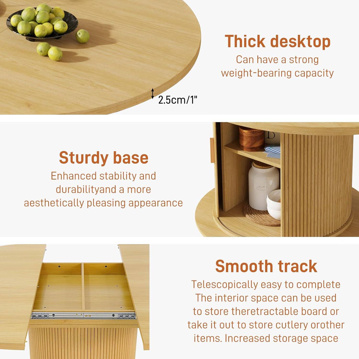 Thick desktop  
Can have a strong weight-bearing capacity

2.5cm/1"

Sturdy base  
Enhanced stability and durability and a more aesthetically pleasing appearance

Smooth track  
Telescopically easy to complete  
The interior space can be used to store the retractable board or take it out to store cutlery or other items. Increased storage space