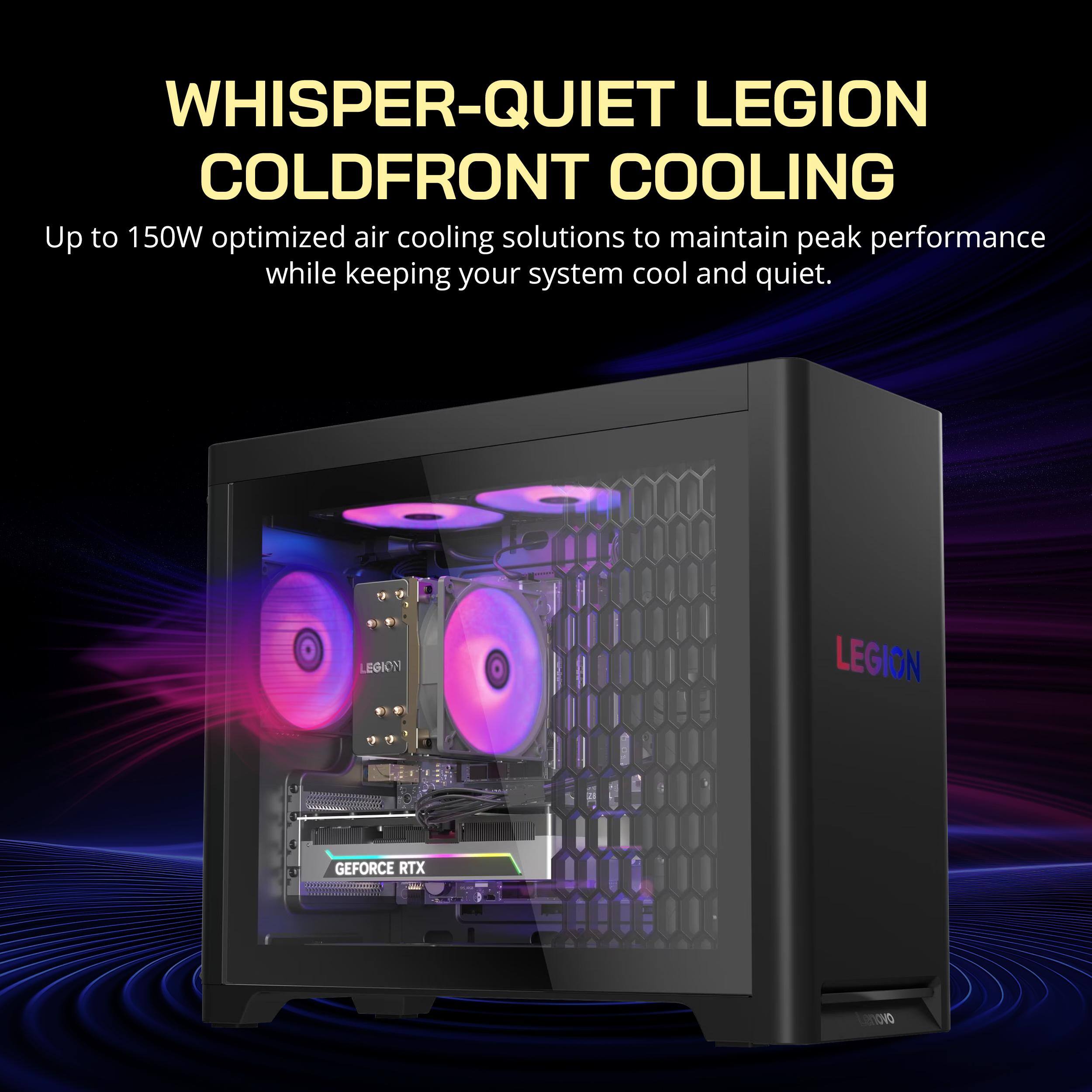 WHISPER-QUIET LEGION COLDFRONT COOLING  
Up to 150W optimized air cooling solutions to maintain peak performance while keeping your system cool and quiet.  
DC LEGION  
LEGION  
GEFORCE RTX