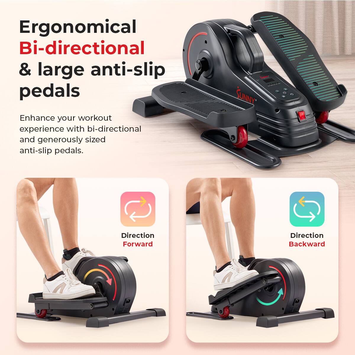 Ergonomical Bi-directional & large anti-slip pedals
Enhance your workout experience with bi-directional and generously sized anti-slip pedals.
Direction Forward
Direction Backward
VEEL SUNNY - 2
