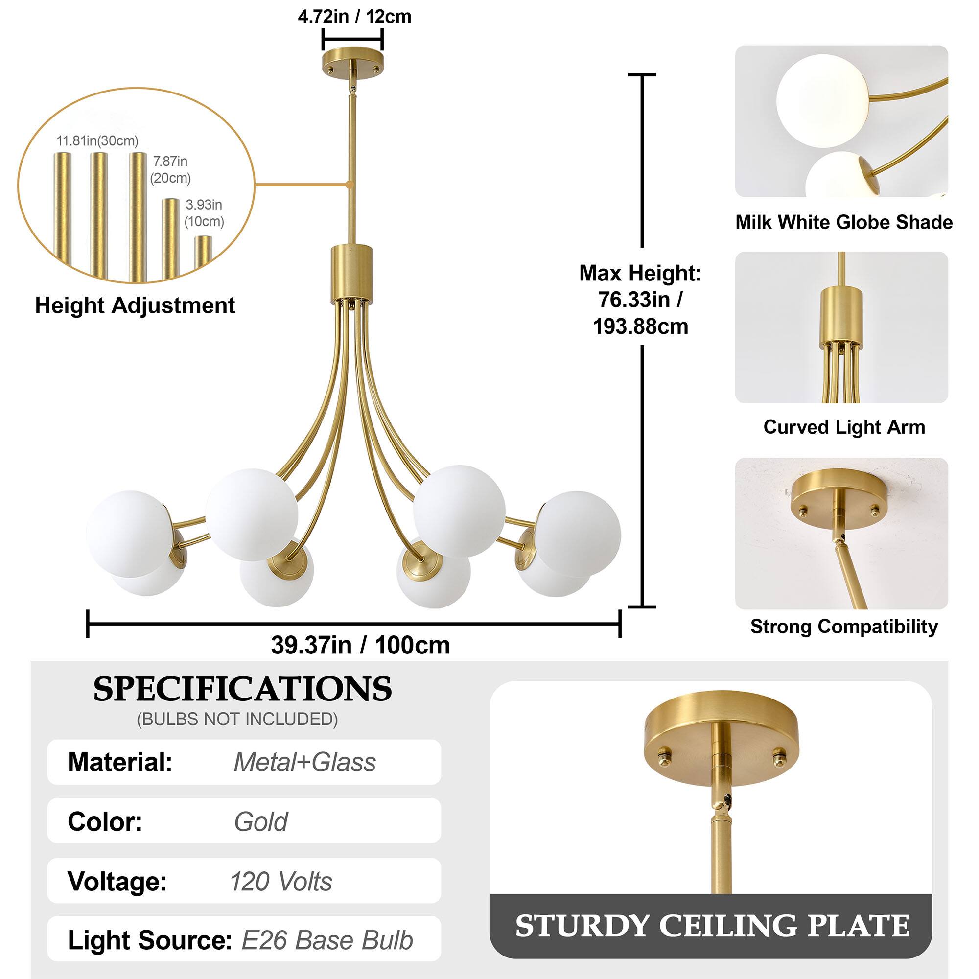 4.72in / 12cm  
11.81in (30cm)  
7.87in (20cm)  
3.93in (10cm)  

Milk White Globe Shade  
Height Adjustment  
Max Height: 76.33in / 193.88cm  
Curved Light Arm  
39.37in / 100cm  

SPECIFICATIONS (BULBS NOT INCLUDED)  
Material: Metal+Glass  
Color: Gold  
Voltage: 120 Volts  
Light Source: E26 Base Bulb  

STURDY CEILING PLATE