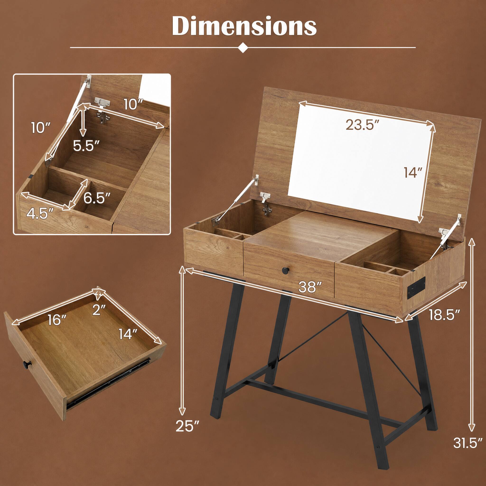 Dimensions
10"
5.5"
10"
23.5"
14"
4.5"
6.5"
16"
2"
14"
25"
38"
18.5"
31.5"