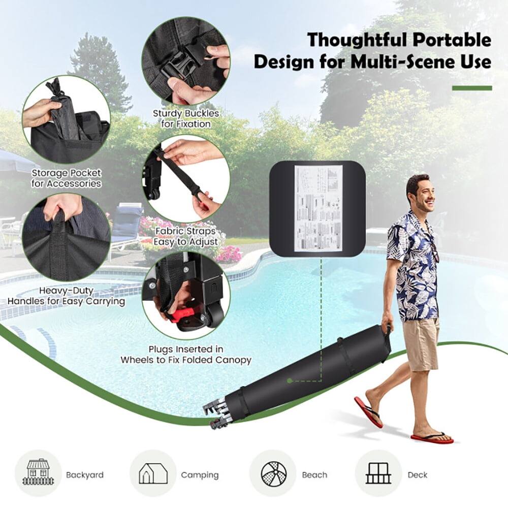 Thoughtful Portable Design for Multi-Scene Use  
Sturdy Buckles for Fixation  
Storage Pocket for Accessories  
Fabric Straps Easy to Adjust  
Heavy-Duty Handles for Easy Carrying  
Plugs Inserted in Wheels to Fix Folded Canopy  
Backyard  
Camping  
Beach  
Deck