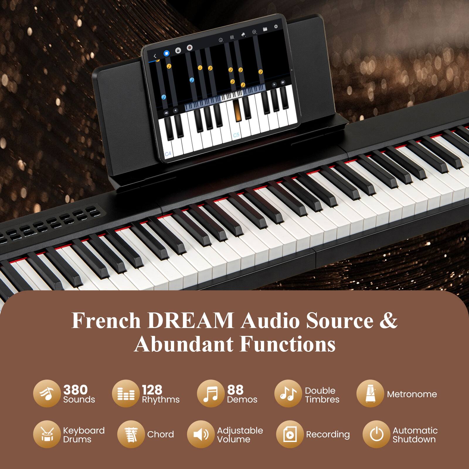 French DREAM Audio Source & Abundant Functions

- 380 Sounds
- 128 Rhythms
- 88 Demos
- Double Timbres
- Metronome
- Keyboard Drums
- Chord
- Adjustable Volume
- Recording
- Automatic Shutdown